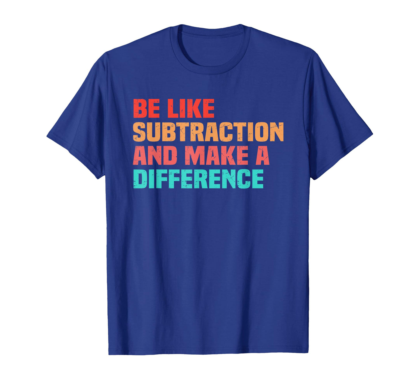 Be Like Subtraction And Make A Difference Funny Math Teacher T-Shirt