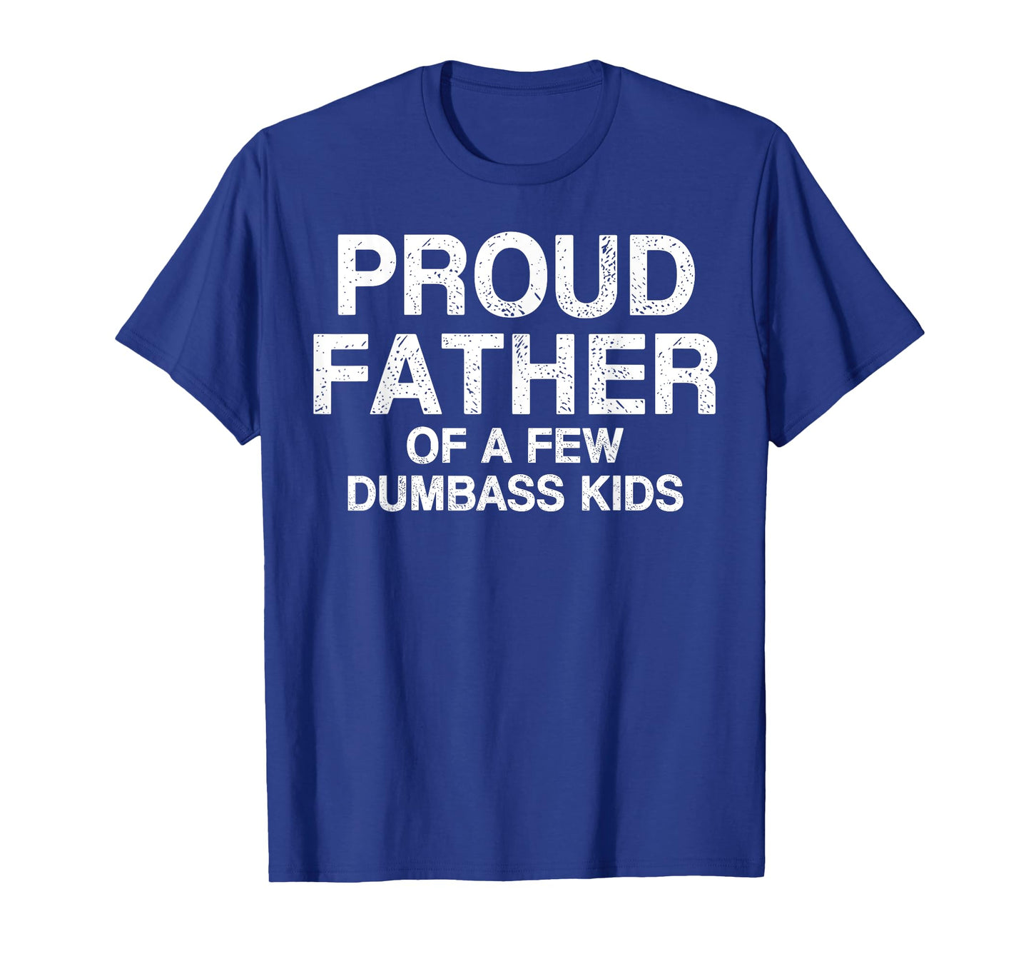 Proud Father Of A Few Dumb-ass Kids Funny Father's Day T-Shirt