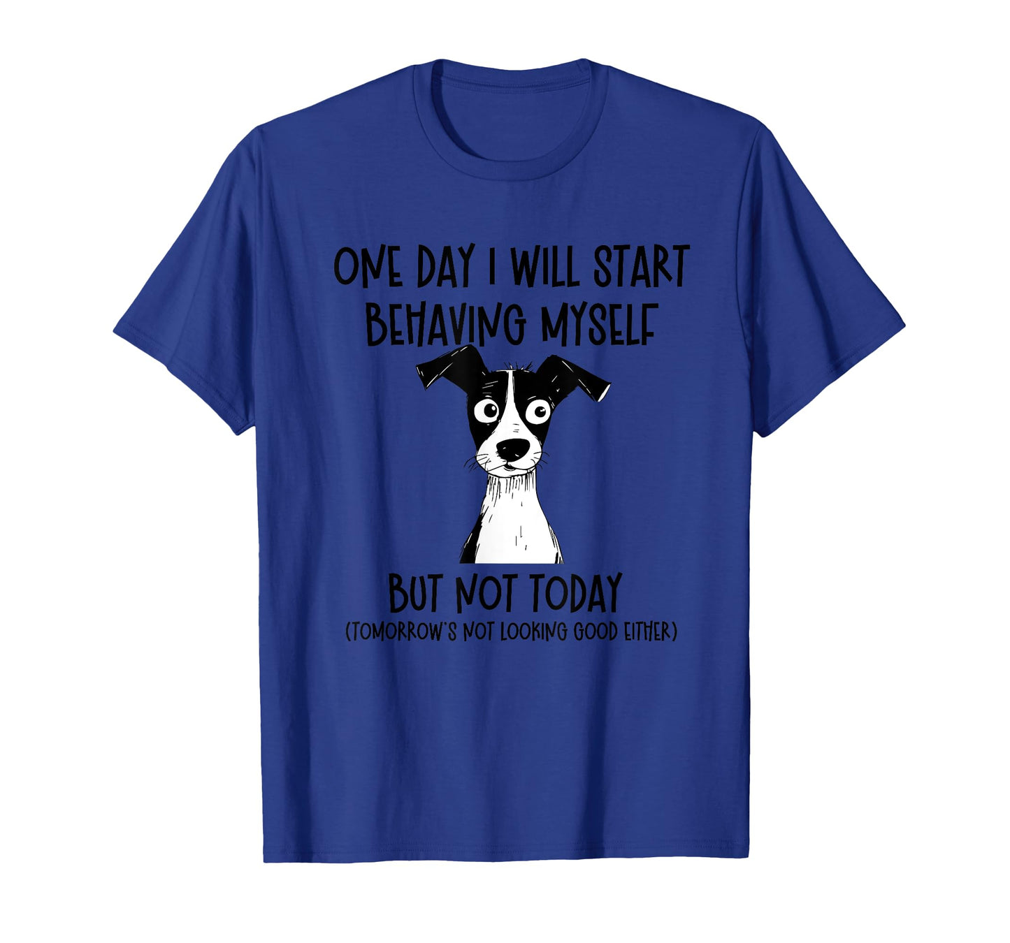 One Day I Will Start Behaving Myself But Not Today Dog Funny T-Shirt