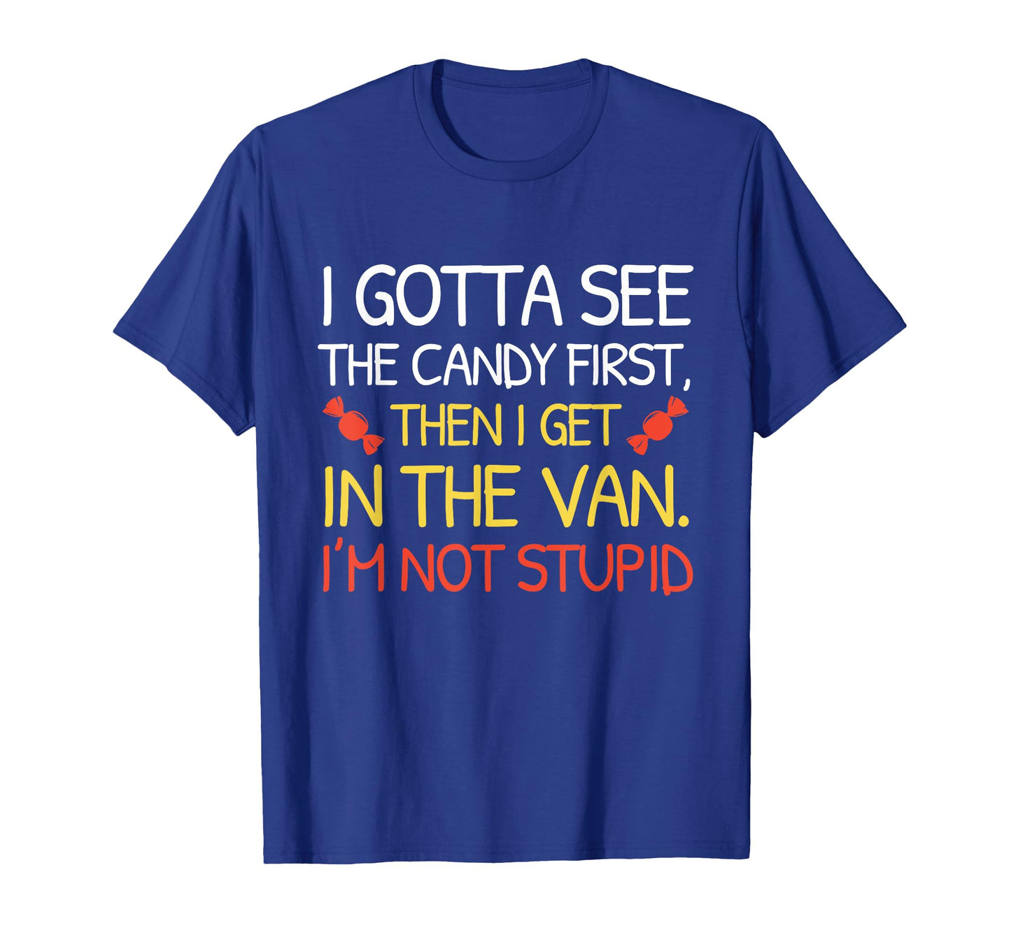 I Gotta See The Candy First I'm Not Stupid Funny Halloween T-Shirt