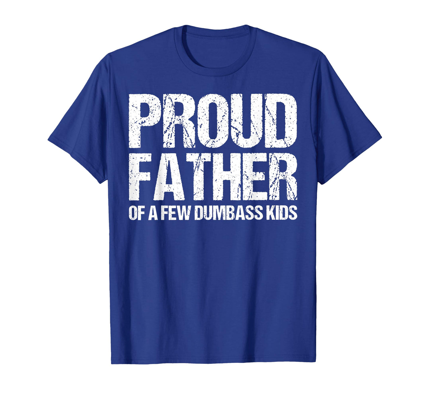 Proud Father Of A Few Dumb-ass Kids Funny Father's Day T-Shirt