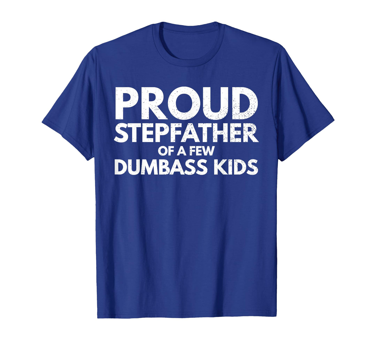 Proud Stepfather of a Few Dumbass Kids Sarcastic Stepdad T-Shirt