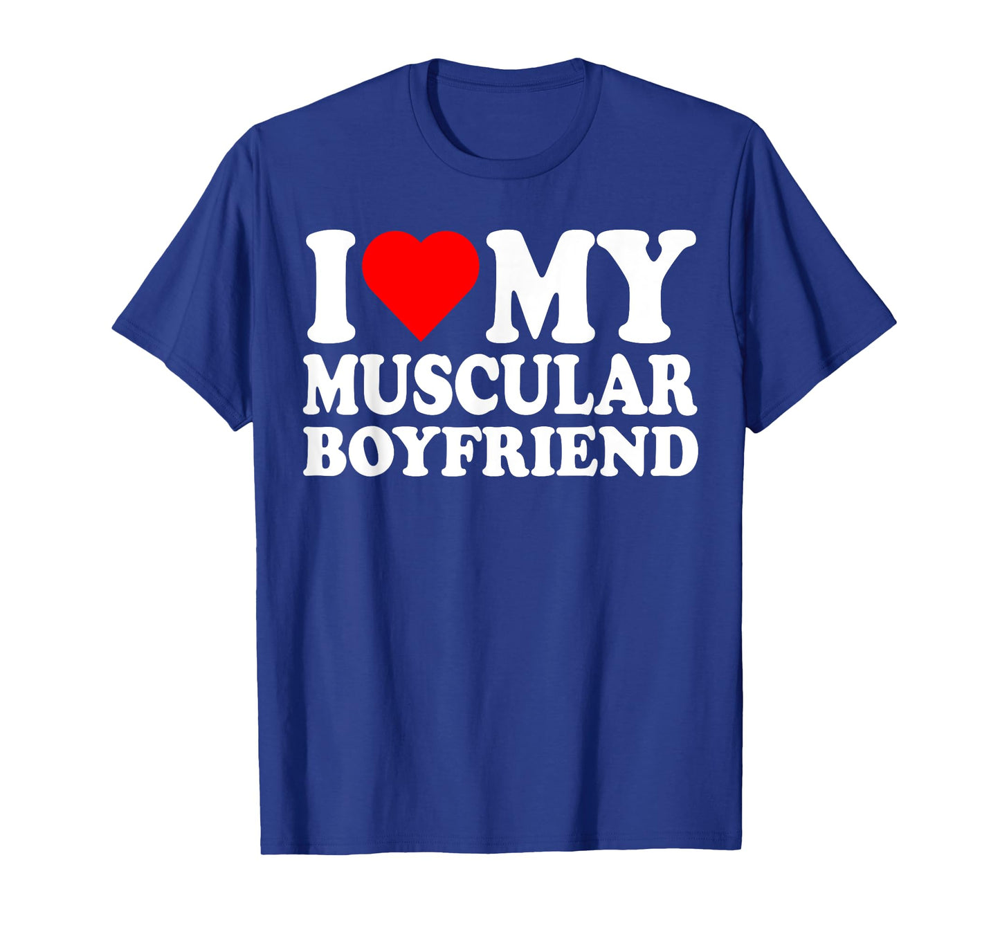 I Love My Muscular Boyfriend I Heart My Hot Boyfriend Gf T-Shirt
