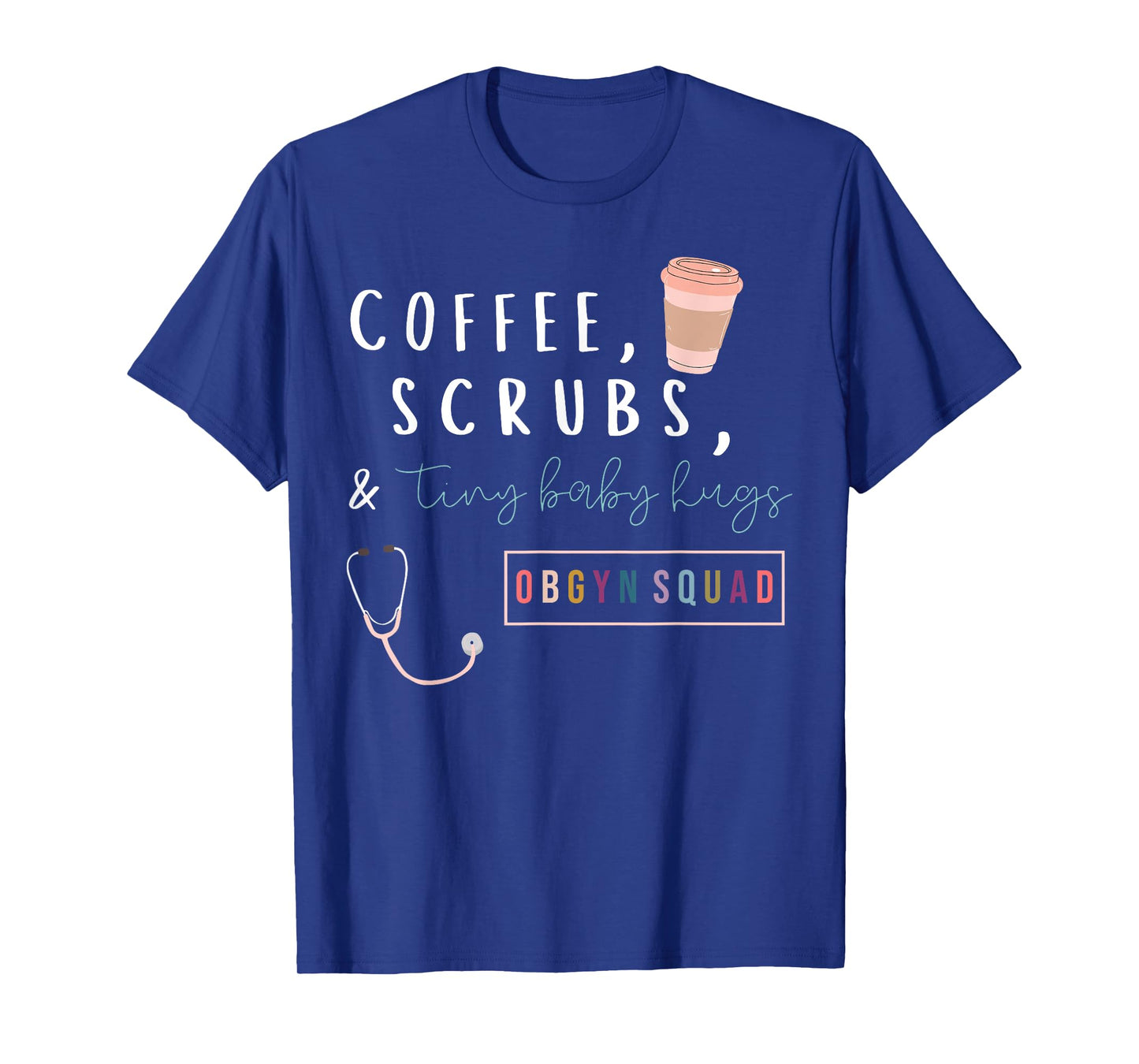 OBGYN Squad Rainbow Coffee Coffee Scrubs & Tiny Baby Hugs T-Shirt