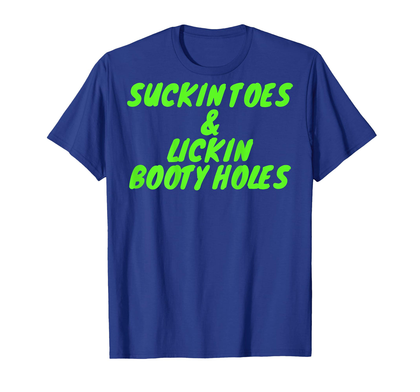 Suckin Toes And Lickin Booty Holes (on back) T-Shirt