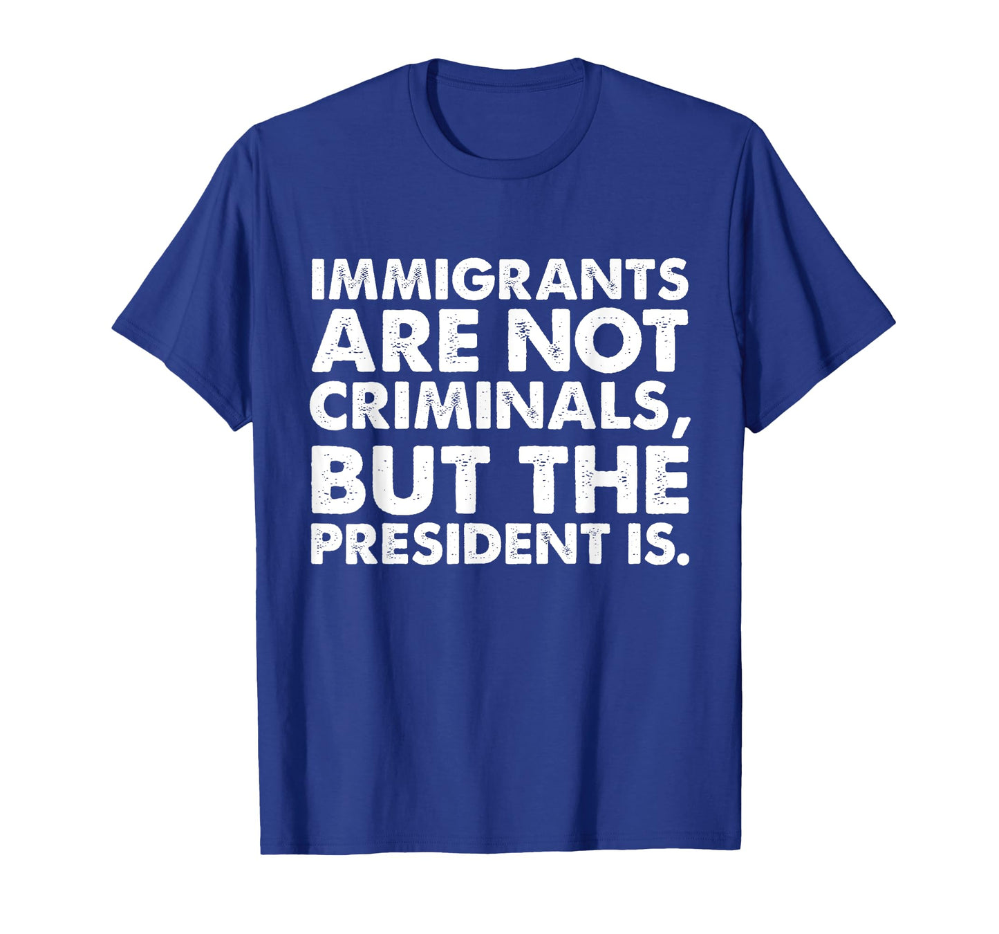 Immigrants Are Not Criminals But The President Is Funny T-Shirt