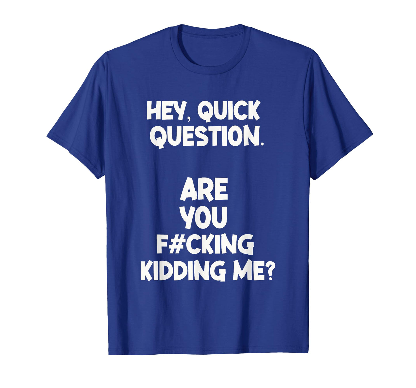 Hey Quick Question Are You Fcking Kidding Me? T-Shirt