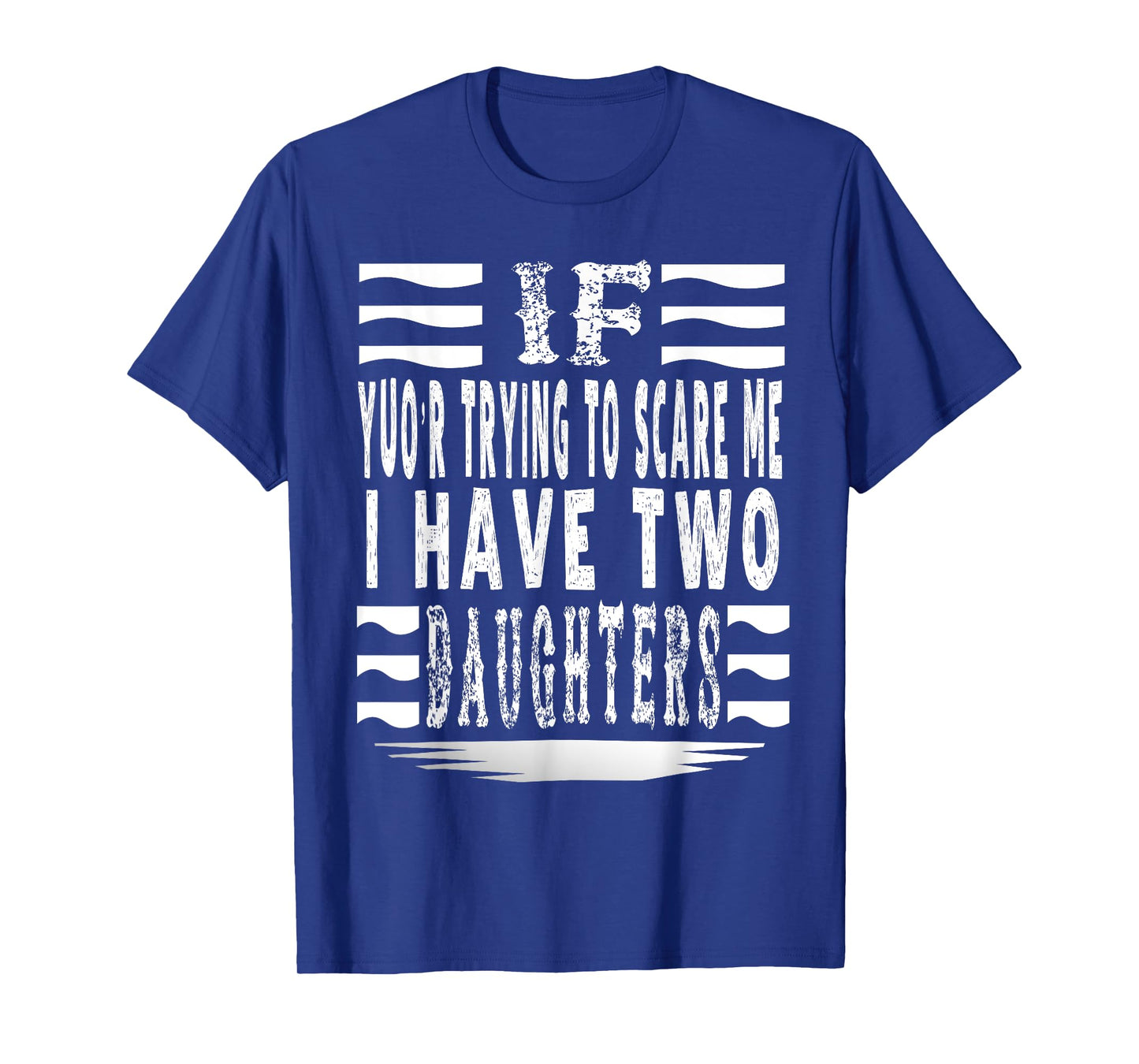if you're trying to scare me,I have two daughters funny T-Shirt