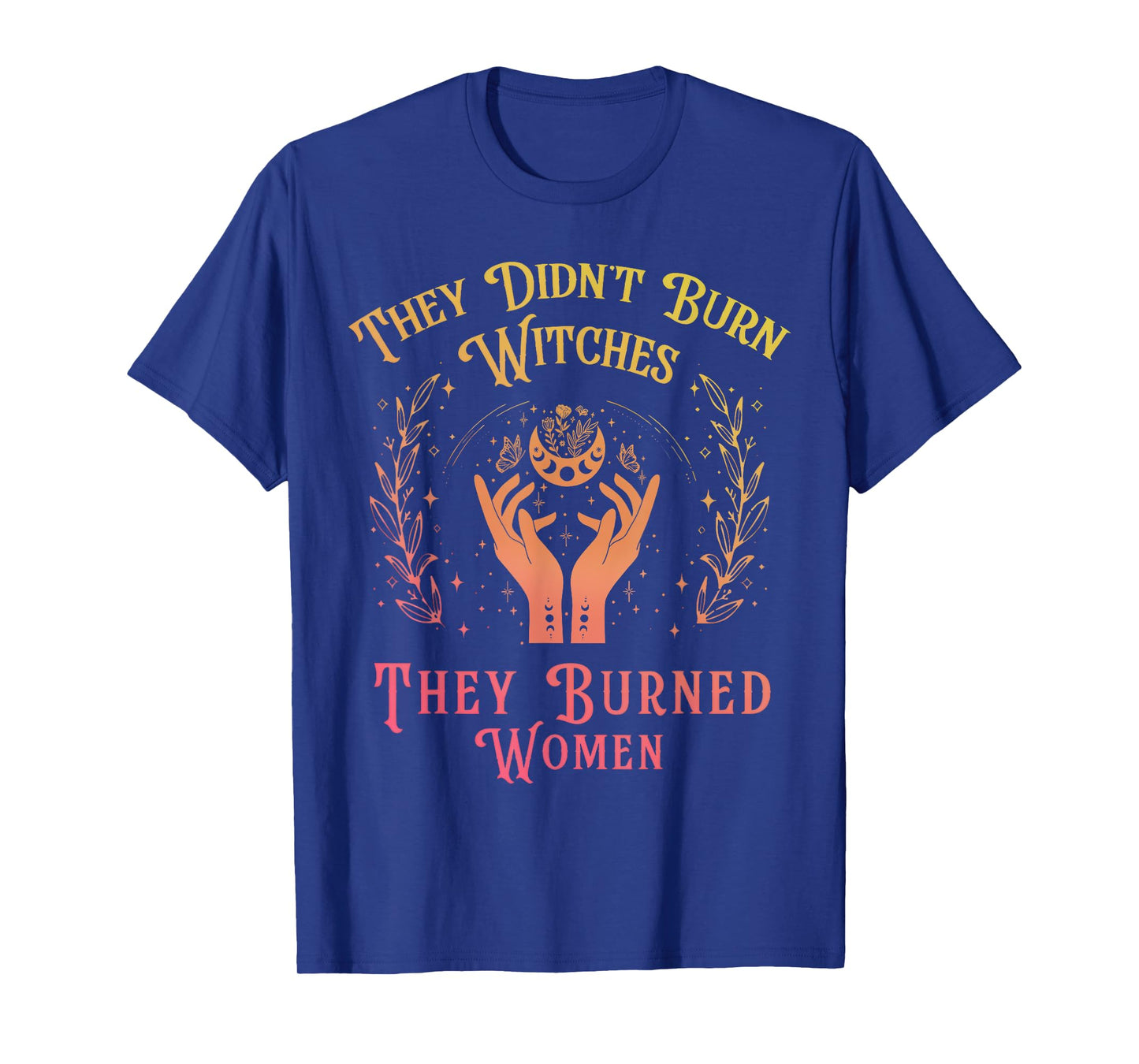 They Didn't Burn Witches Women Feminism Feminist Witch T-Shirt