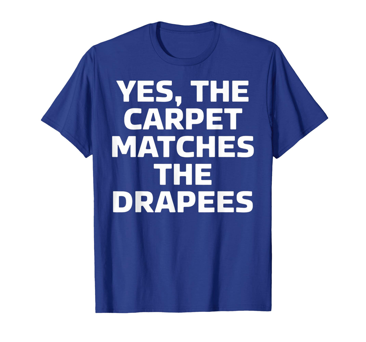 Yes The Carpet Matches The Drapes Funny T-Shirt