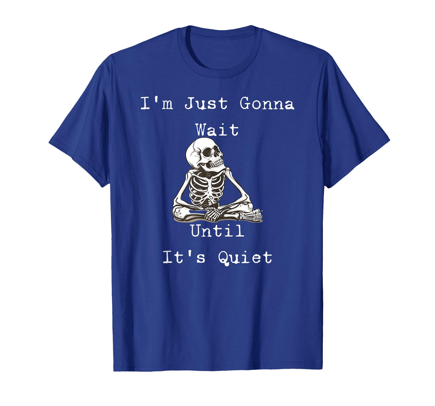 I'm Just Gonna Wait Until It's Quiet Skeleton Humor T-Shirt