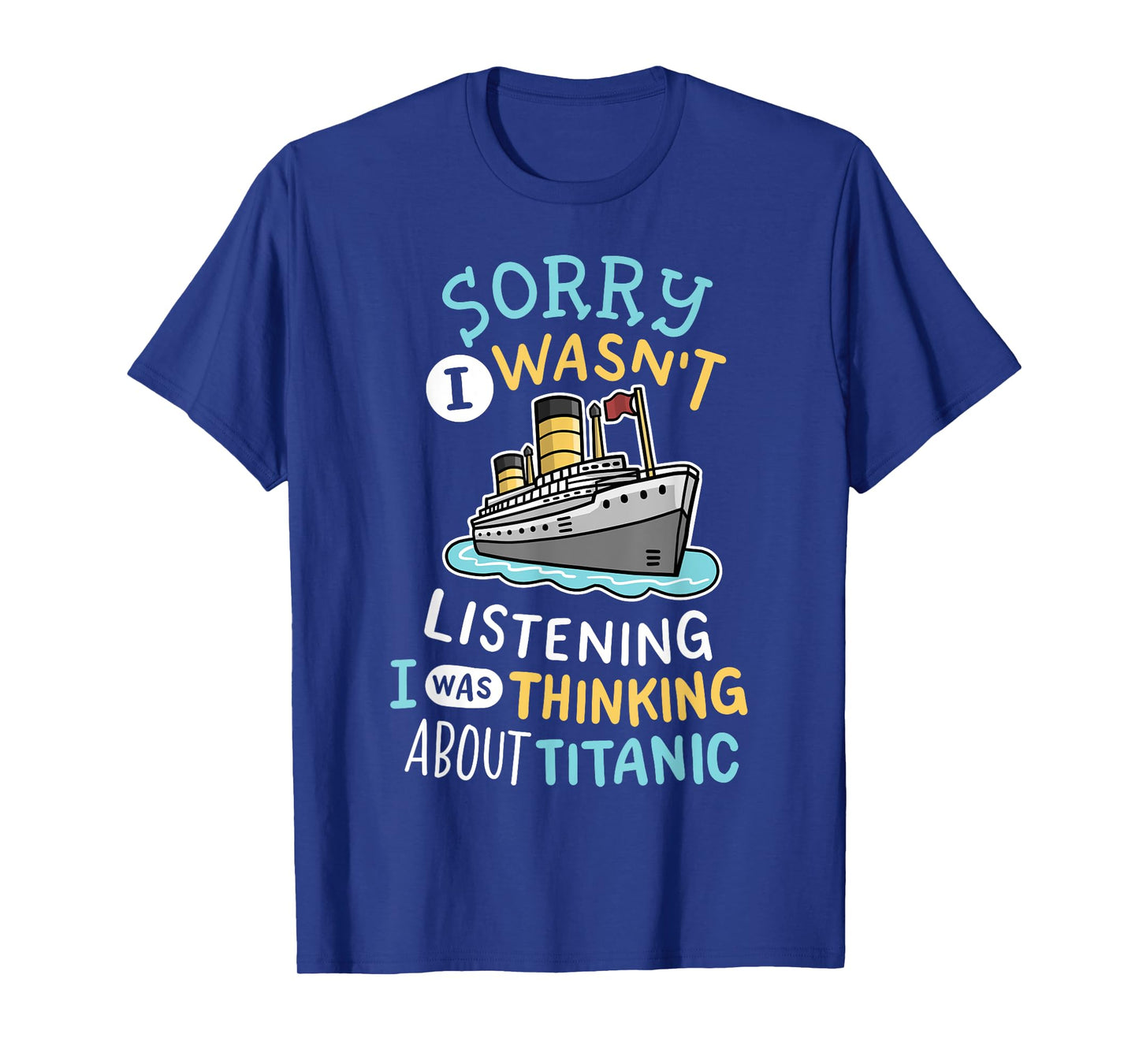 Funny I Wasnt Listening I Was Thinking RMS Titanic Men Women T-Shirt