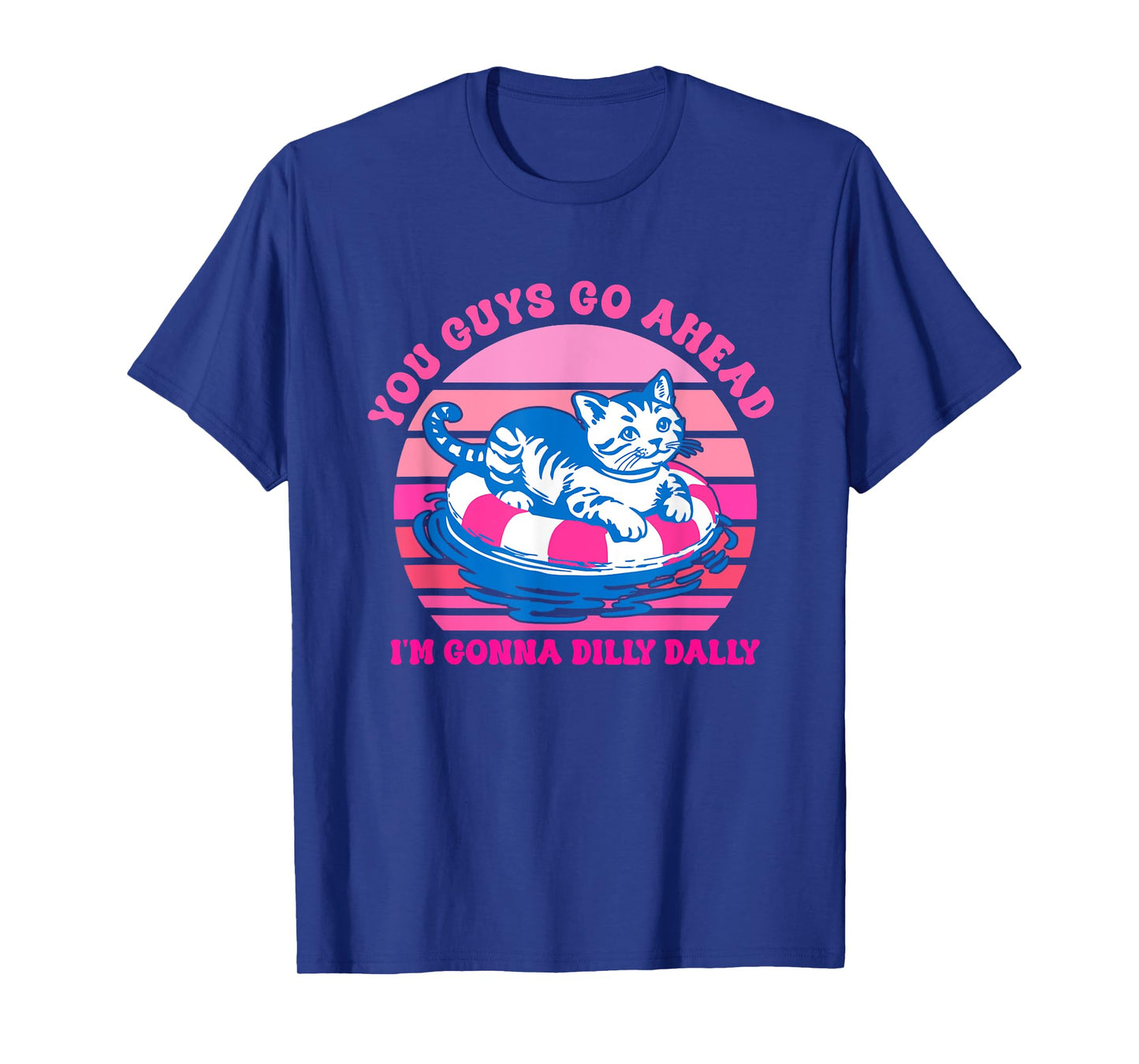 You Guys Go Ahead I'm Gonna Dilly Dally T-Shirt