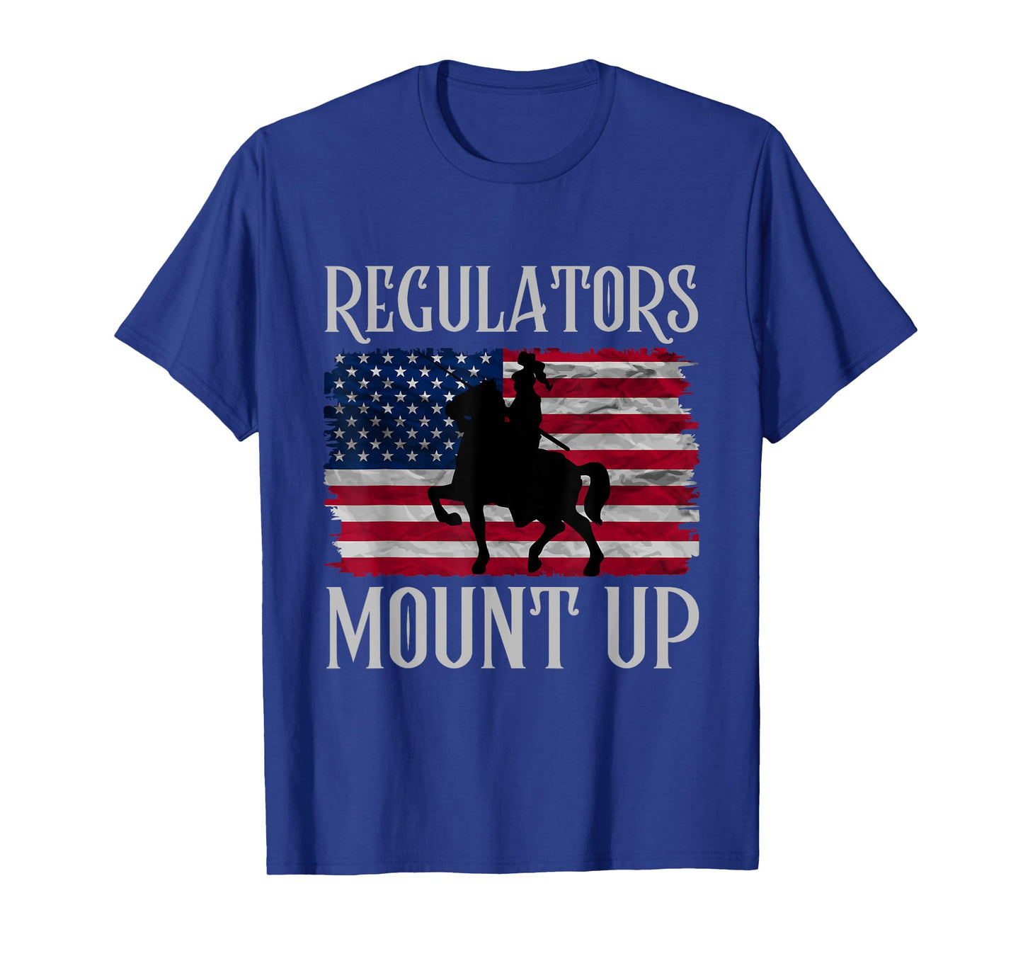 Regulators Mount Up Funny 4th of July Independence Day Women Men T-Shirt