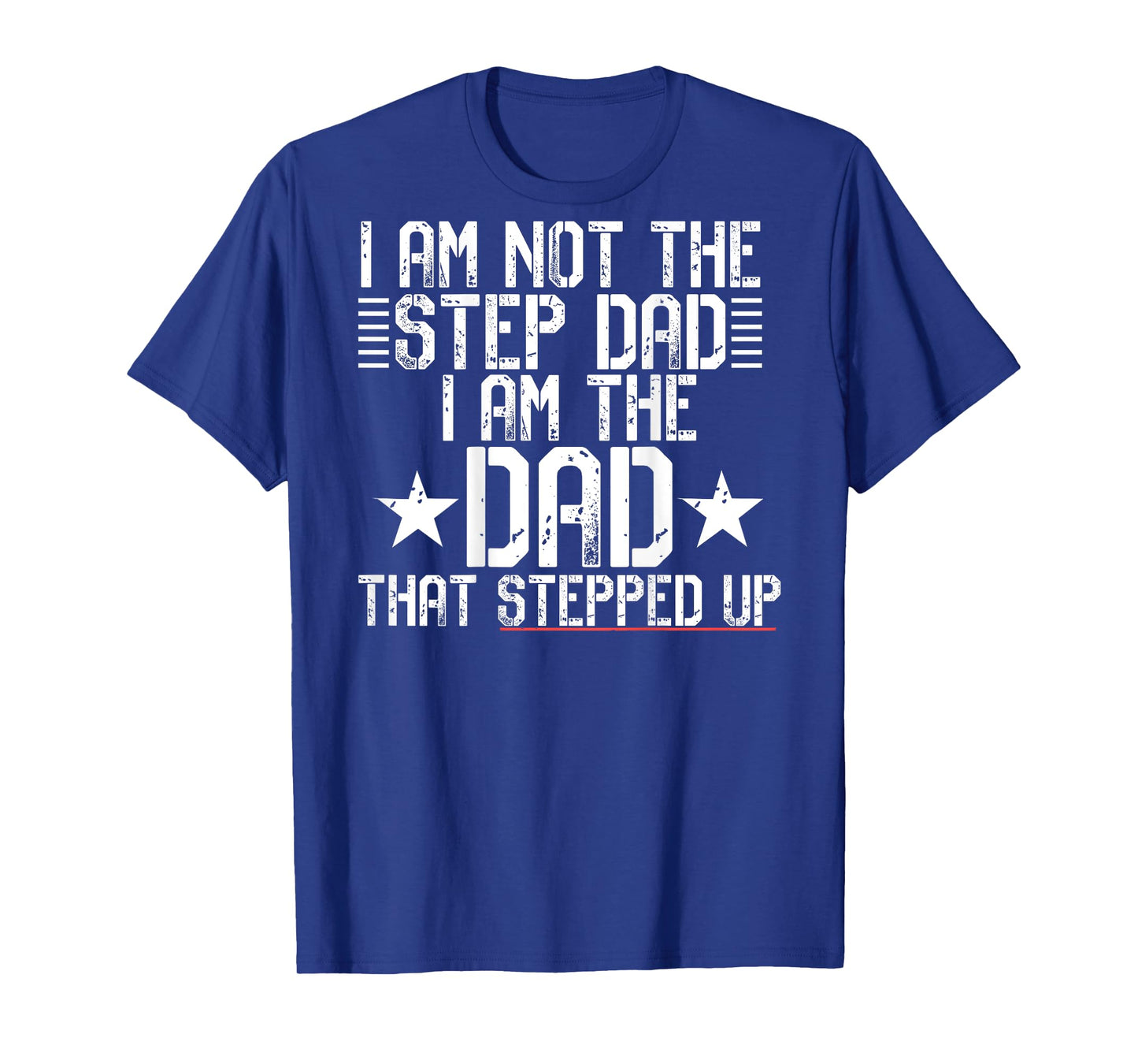 I AM NOT A STEP DAD I'M THE DAD THAT STEPPED UP Meme ON BACK T-Shirt