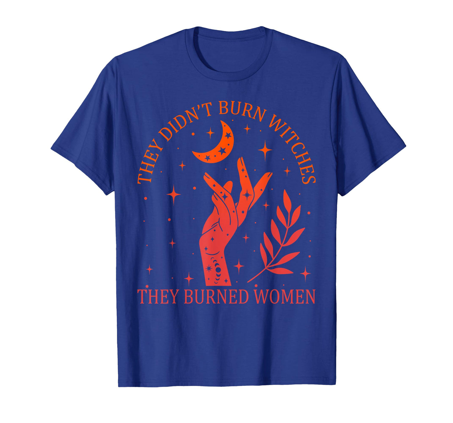 They Didn't Burn Witches They Burned Women Feminist Witchy T-Shirt
