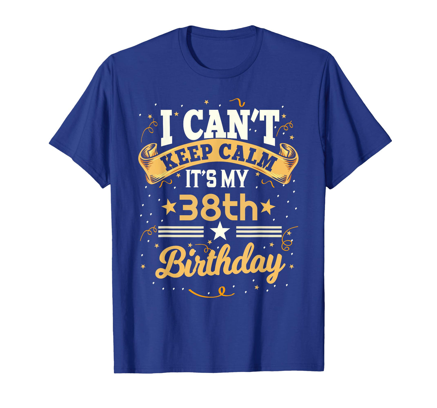 38 Year Old shirt I Can't Keep Calm It's My 38th Birthday T-Shirt