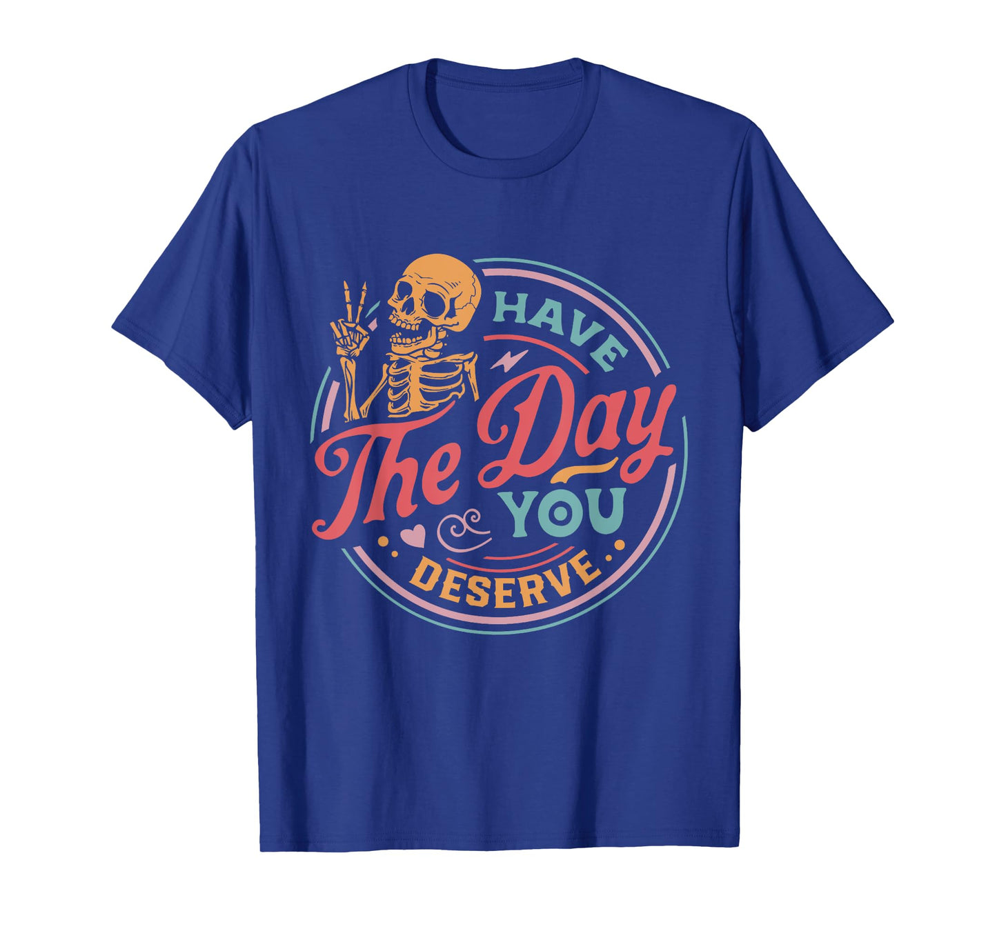 Have The Day You Deserve Skull T-Shirt