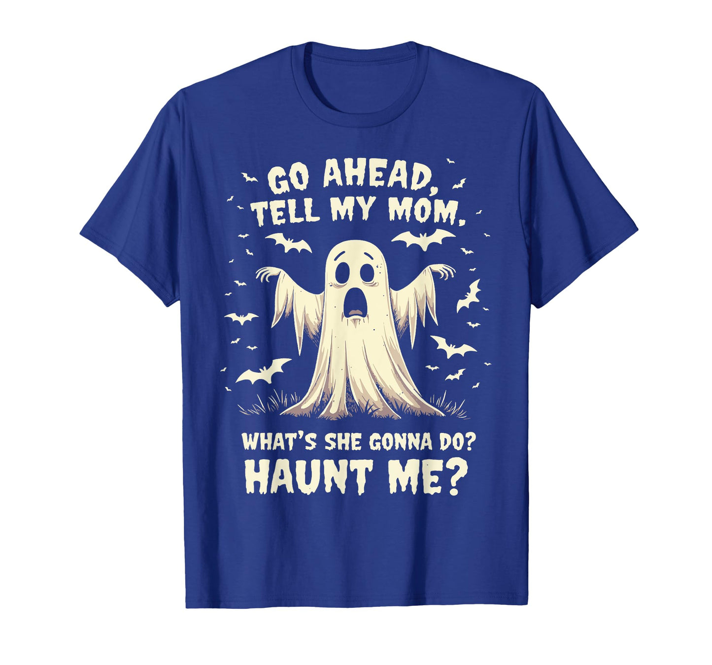 Go Ahead Tell My Mom What's She Gonna Do? Haunt Me? T-Shirt