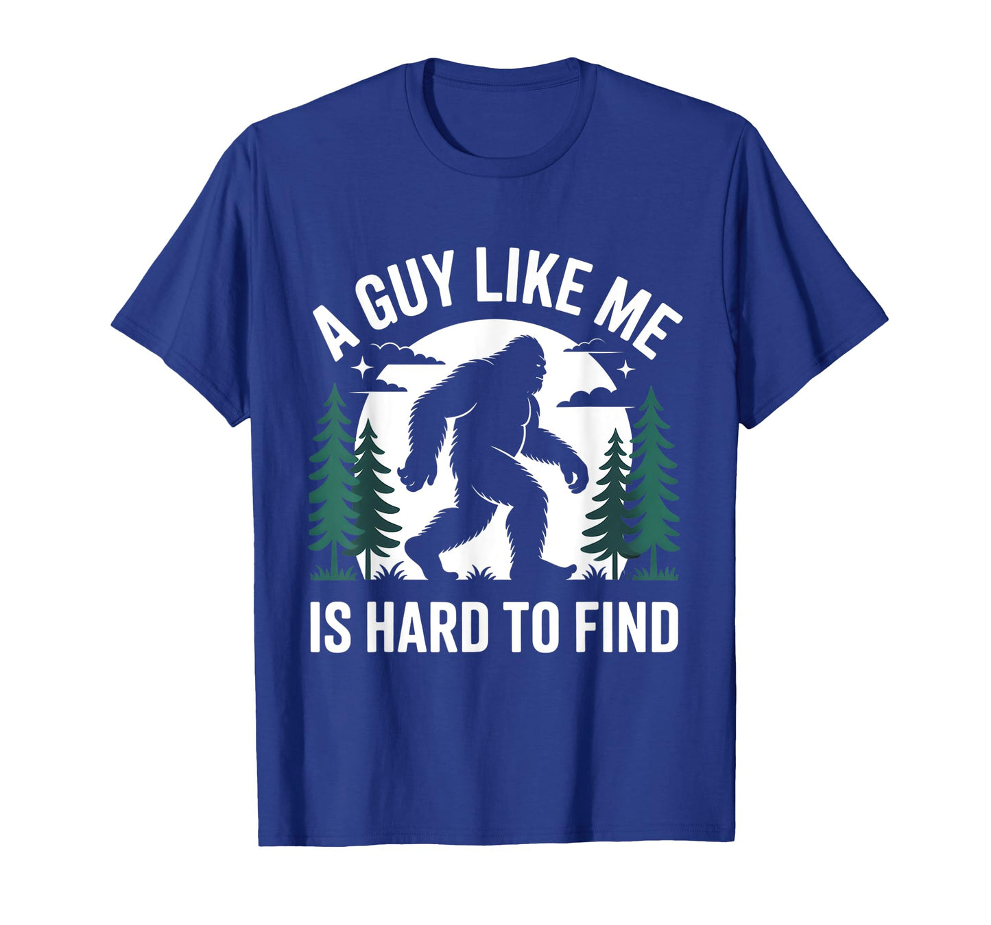 Funny Bigfoot A Guy Like Me Is Hard To Forest Find T-Shirt