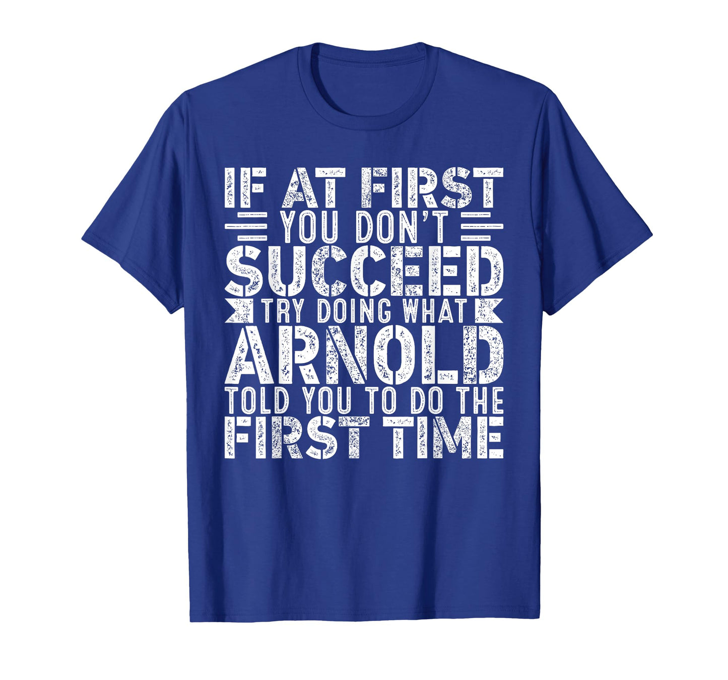If At First You Don't Succeed Try Doing What Funny ARNOLD T-Shirt