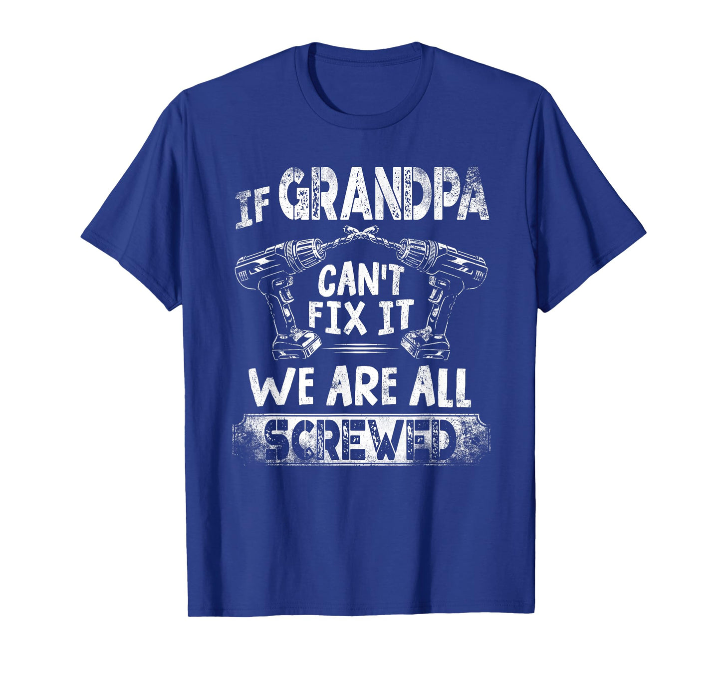 Funny If Grandpa Can't Fix it We're All Screwed T-Shirt
