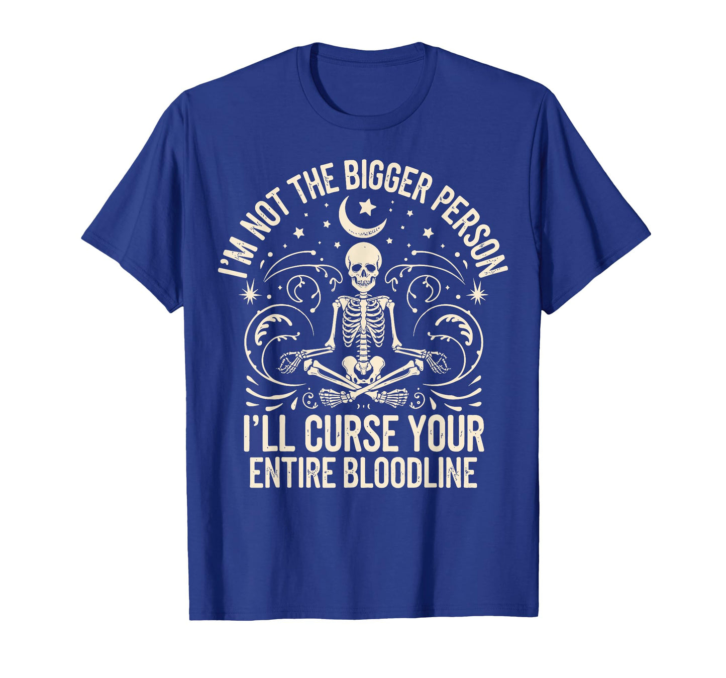 Im Not The Bigger Person I'll Curse Your Entire Bloodline T-Shirt