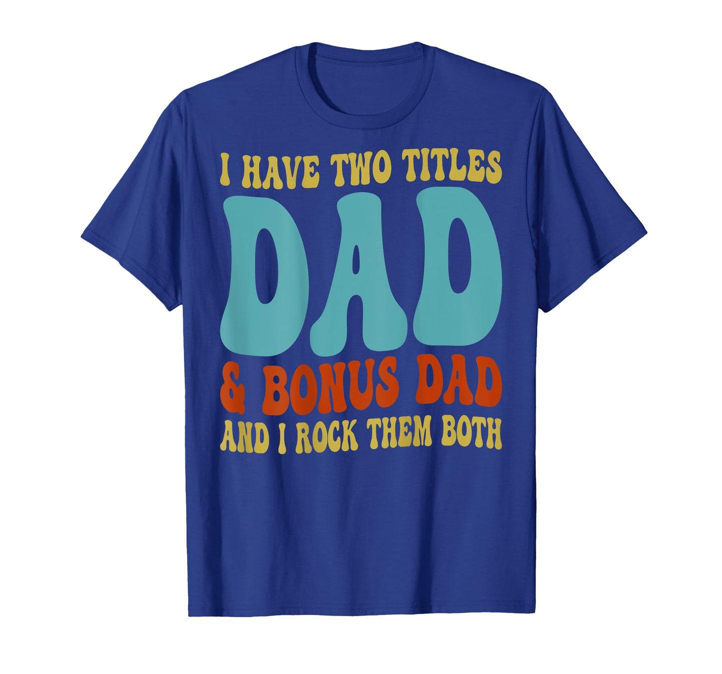 Mens I Have Two Titles Dad And Bonus Dad Father's Day On Back T-Shirt