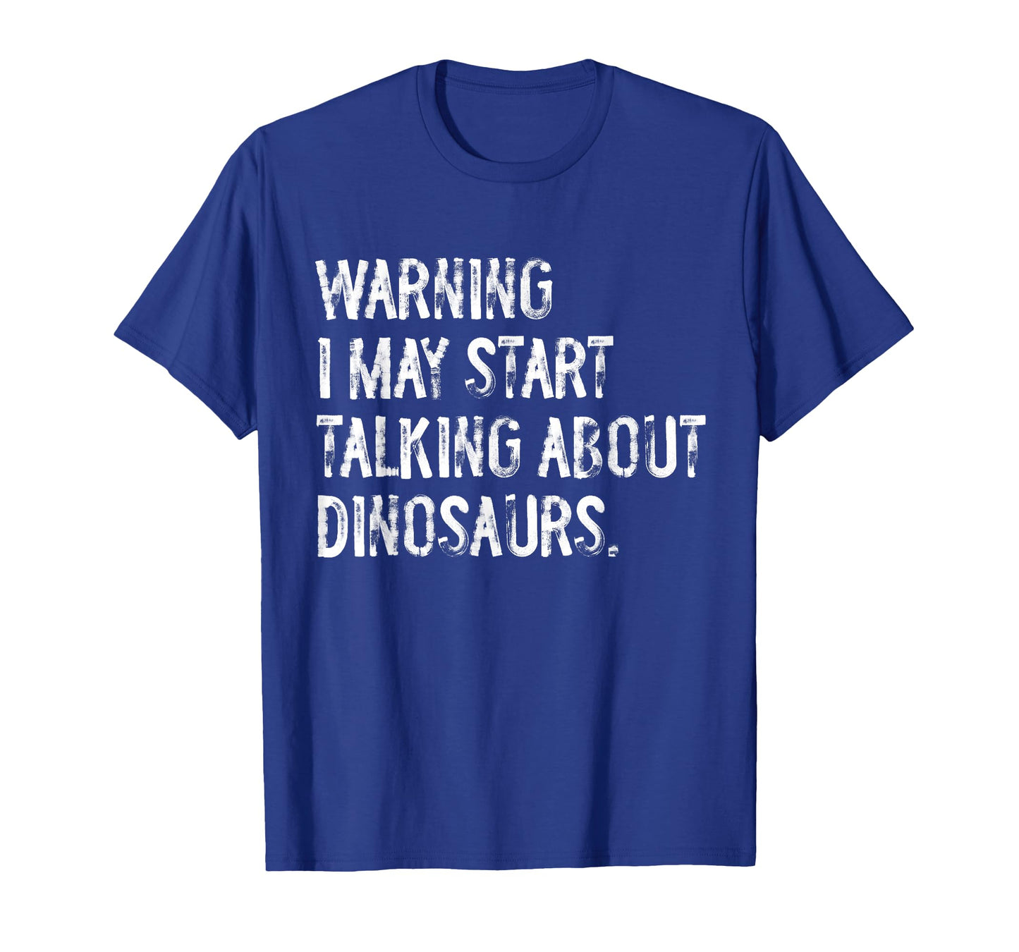 Warning I May Start Talking About Dinosaurs Paleontology T-Shirt