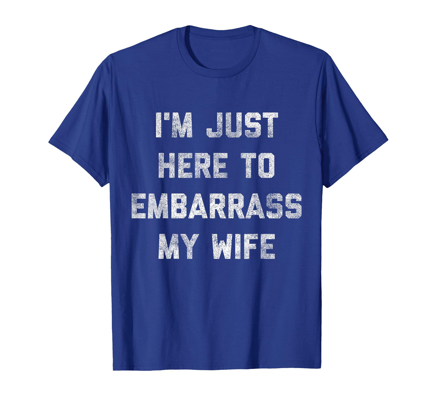 I'm Just Here To Embarrass My Wife Funny Husband Dad Workout T-Shirt