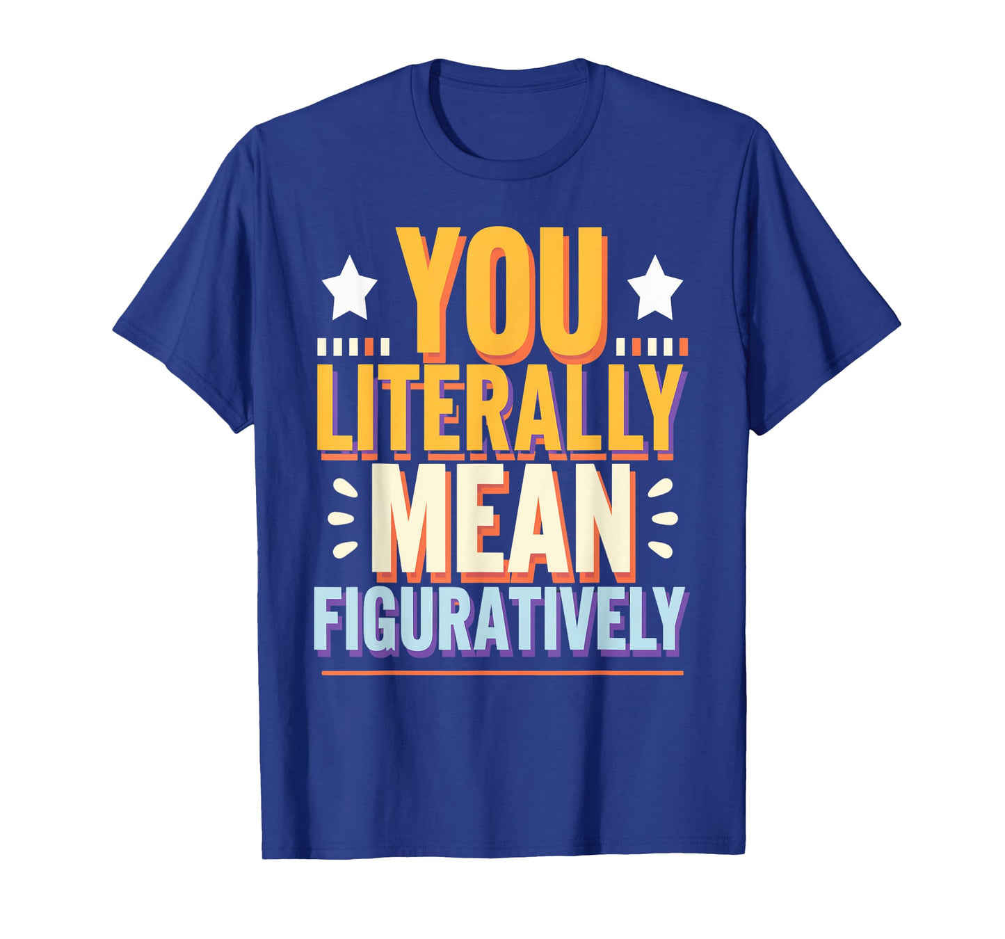 You Literally Mean Figuratively Grammar Humor T-Shirt