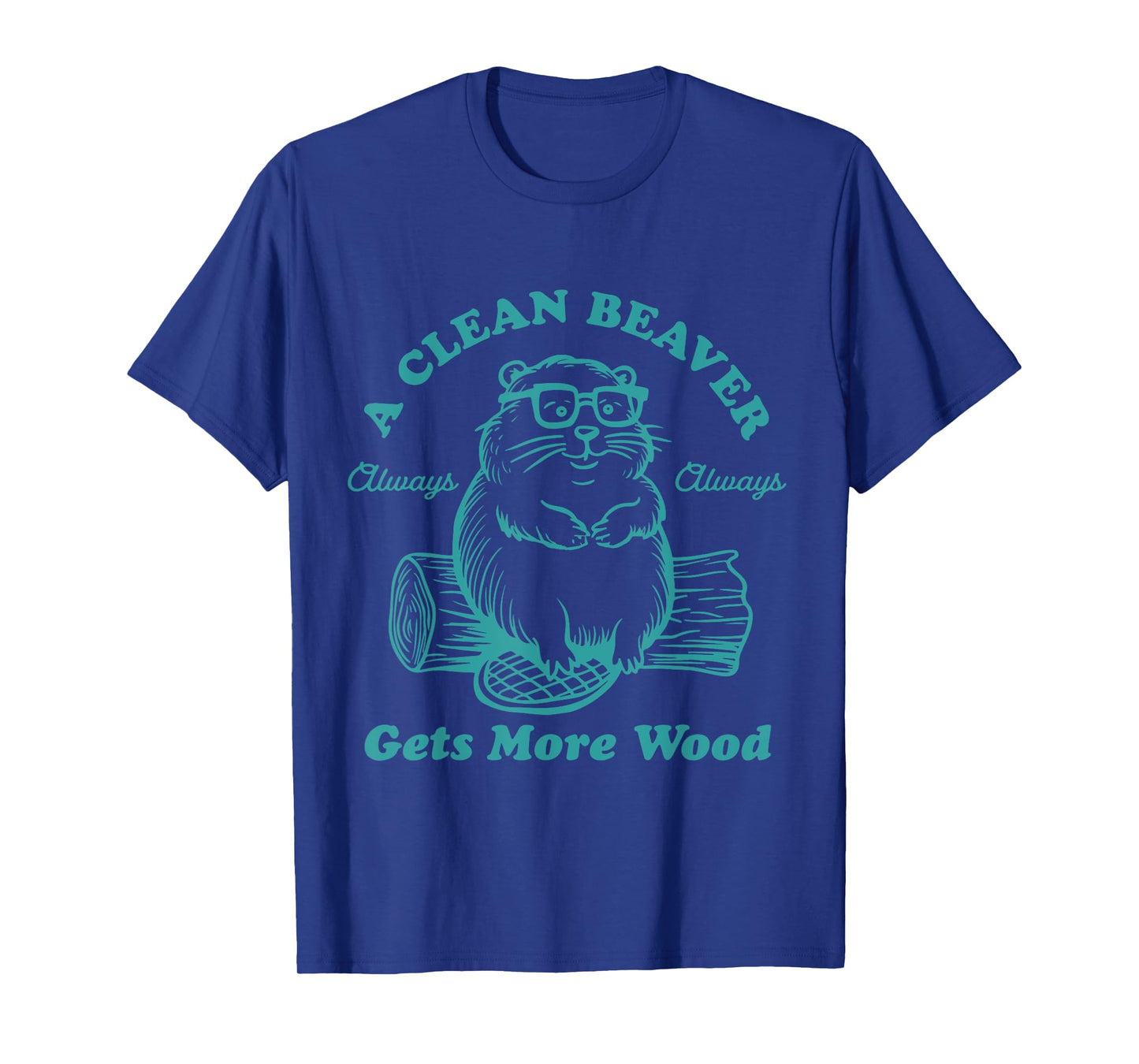 A Clean Beaver Always Gets More Wood Funny T-Shirt