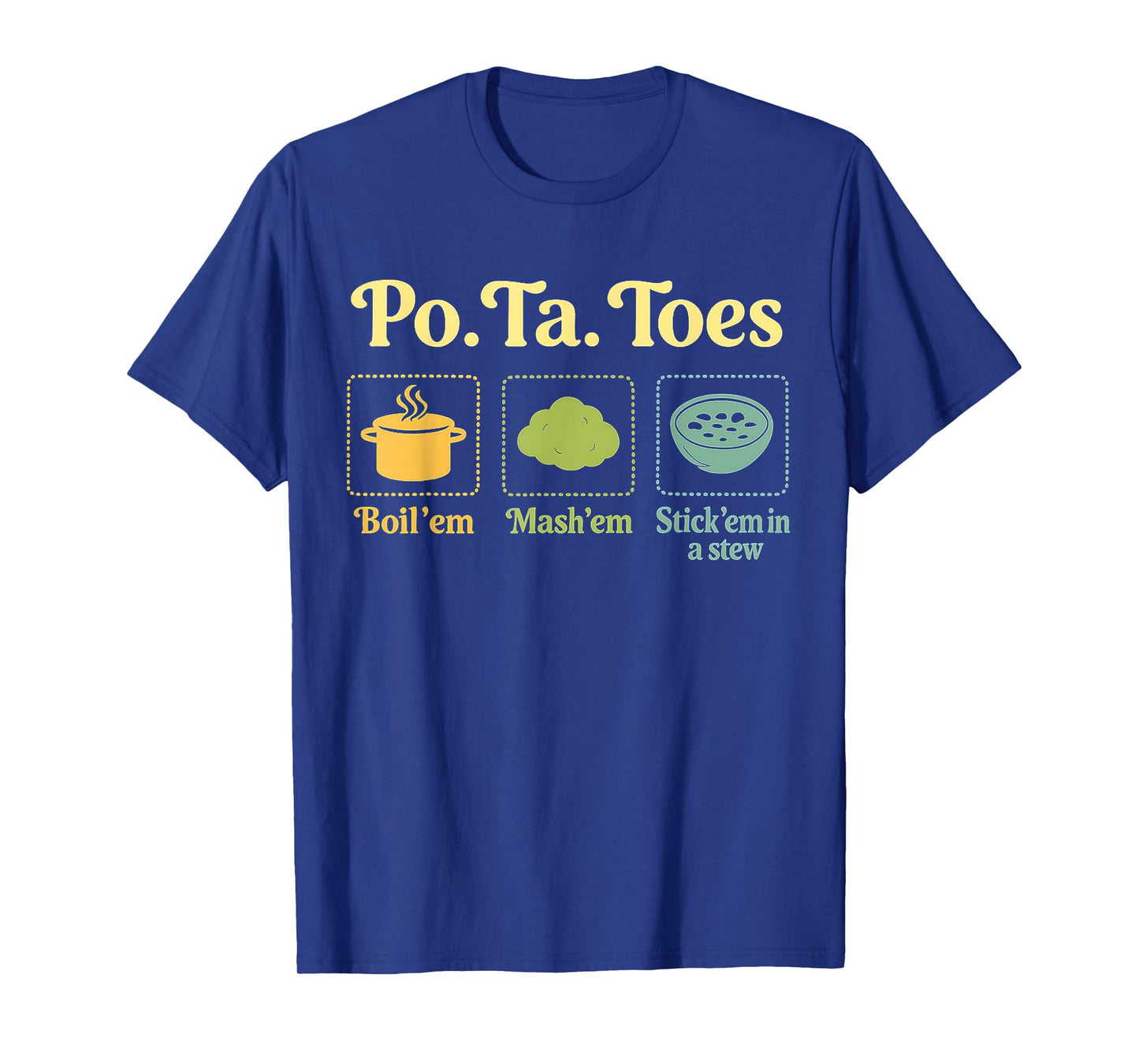Taters Po-Ta-Toes Potato Boil Em Mash Em Stick Em In A Stew T-Shirt