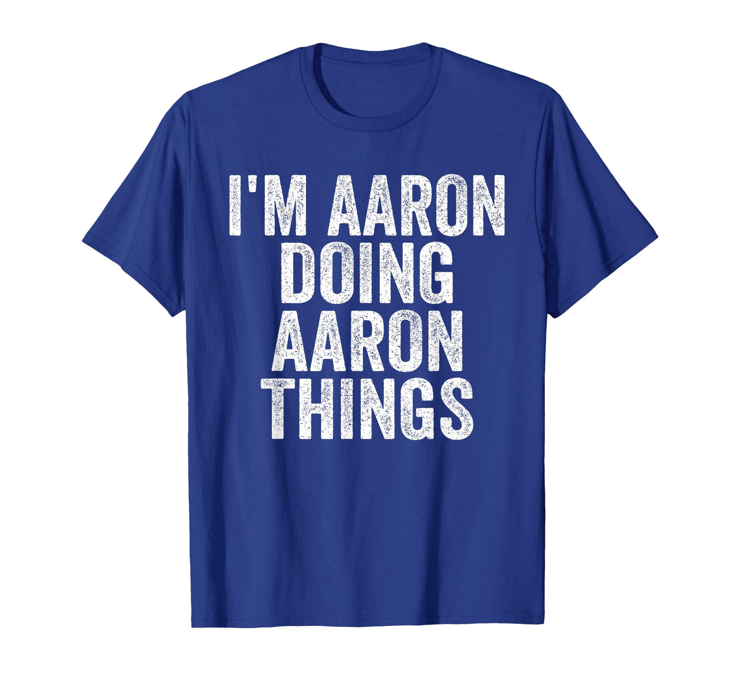 Sarcastic Birthday First Name Text Fun Joke Store I'm Aaron Doing Aaron Things Funny Saying Christmas Gifts T-Shirt