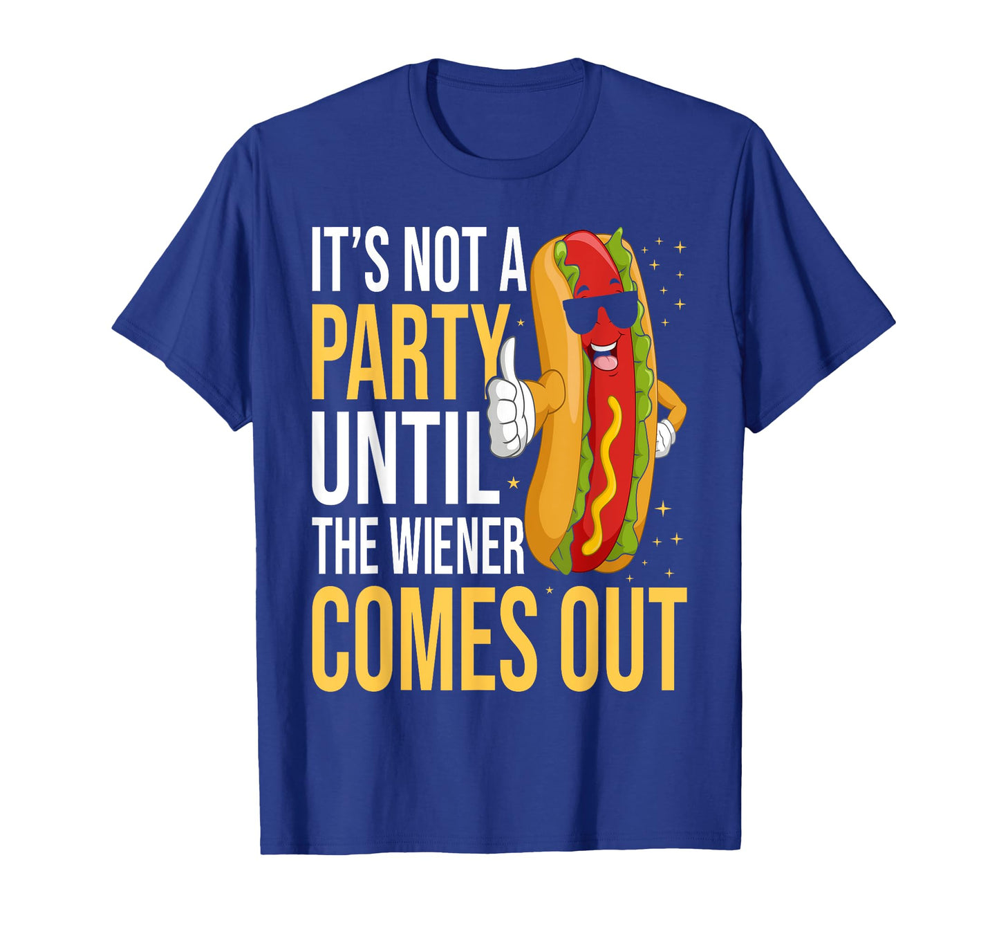 It's Not A Party Until The Wiener Comes Out - Funny Hot Dog T-Shirt