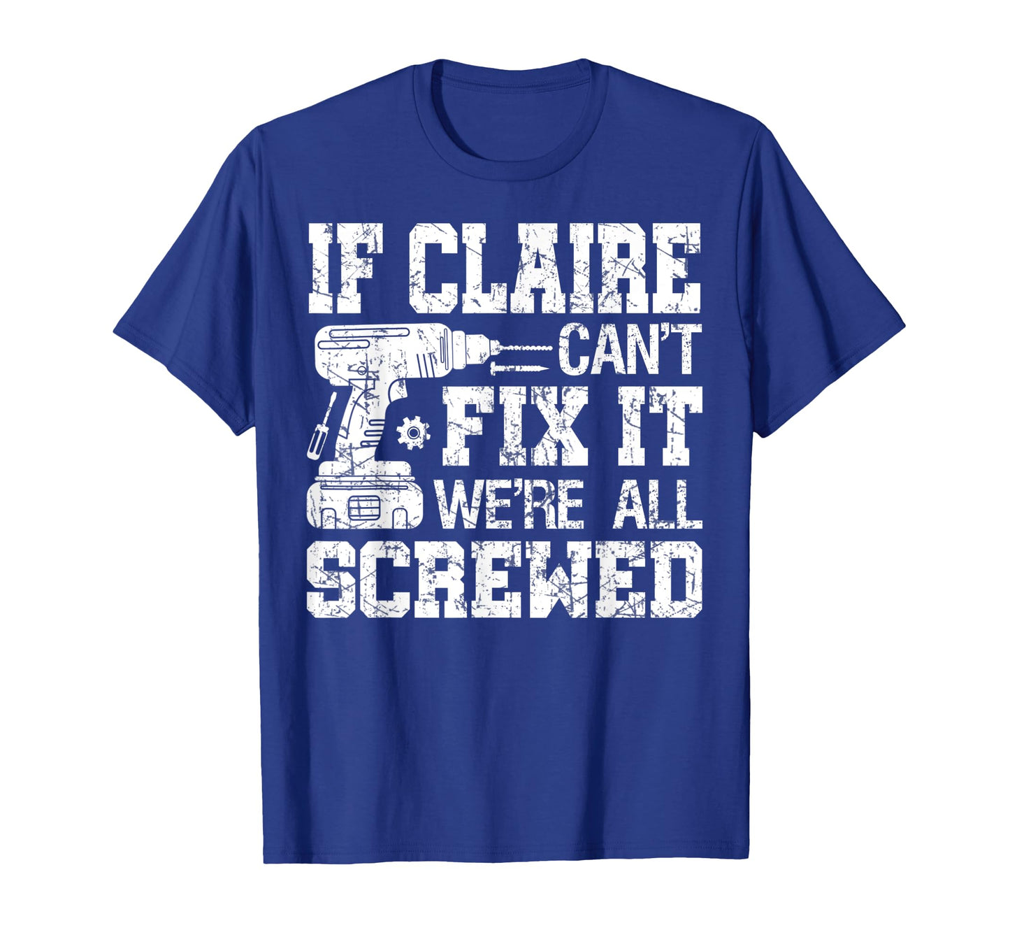 If Claire Can't Fix it We're All Screwed Funny Fathers Day T-Shirt