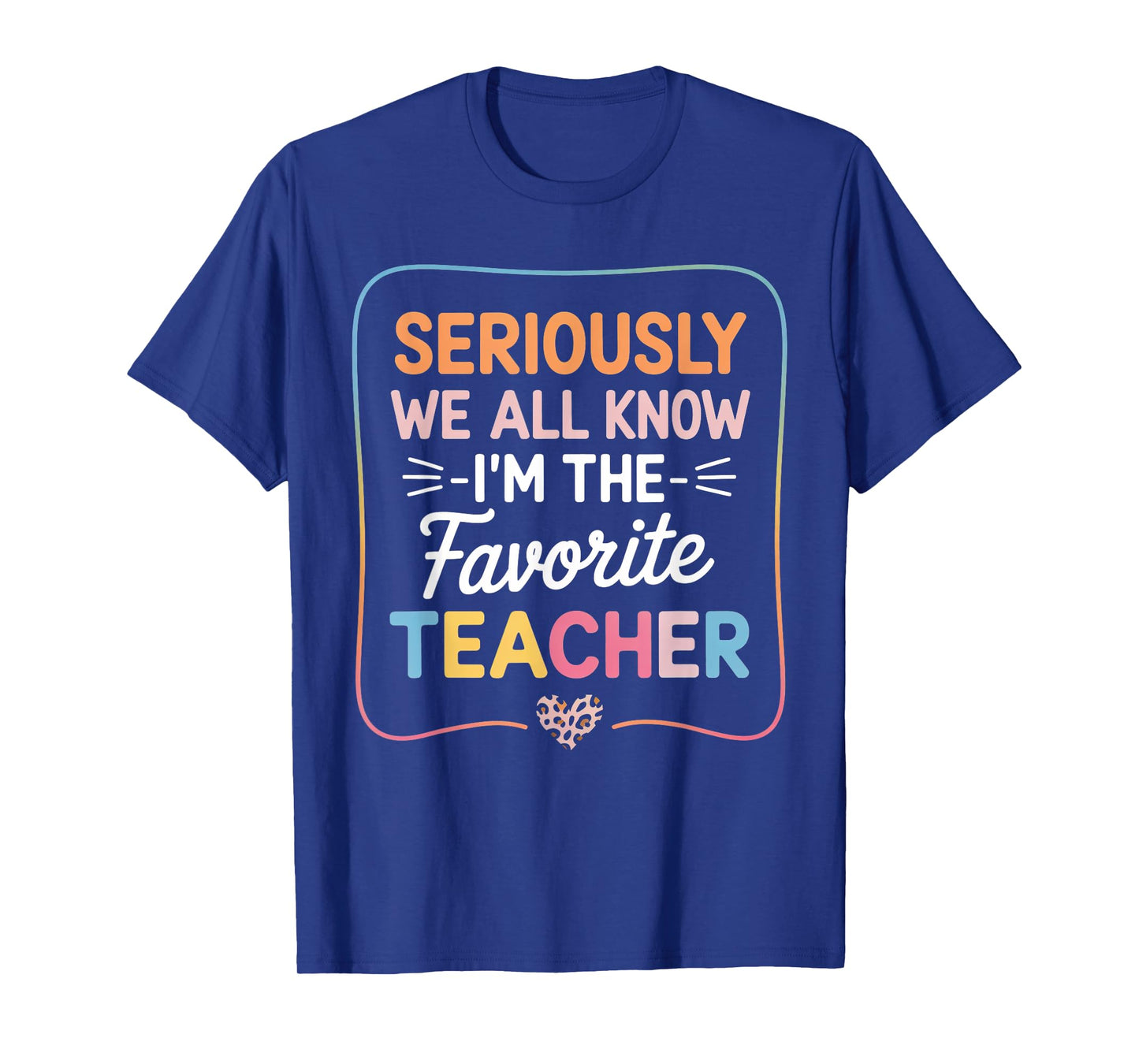 Seriously We All Know I'm The Favorite Teacher Funny Tee T-Shirt