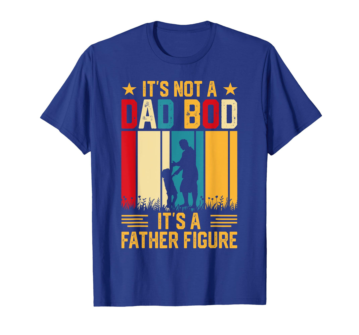 It's Not A Dad Bod Its A Father Figure T-Shirt