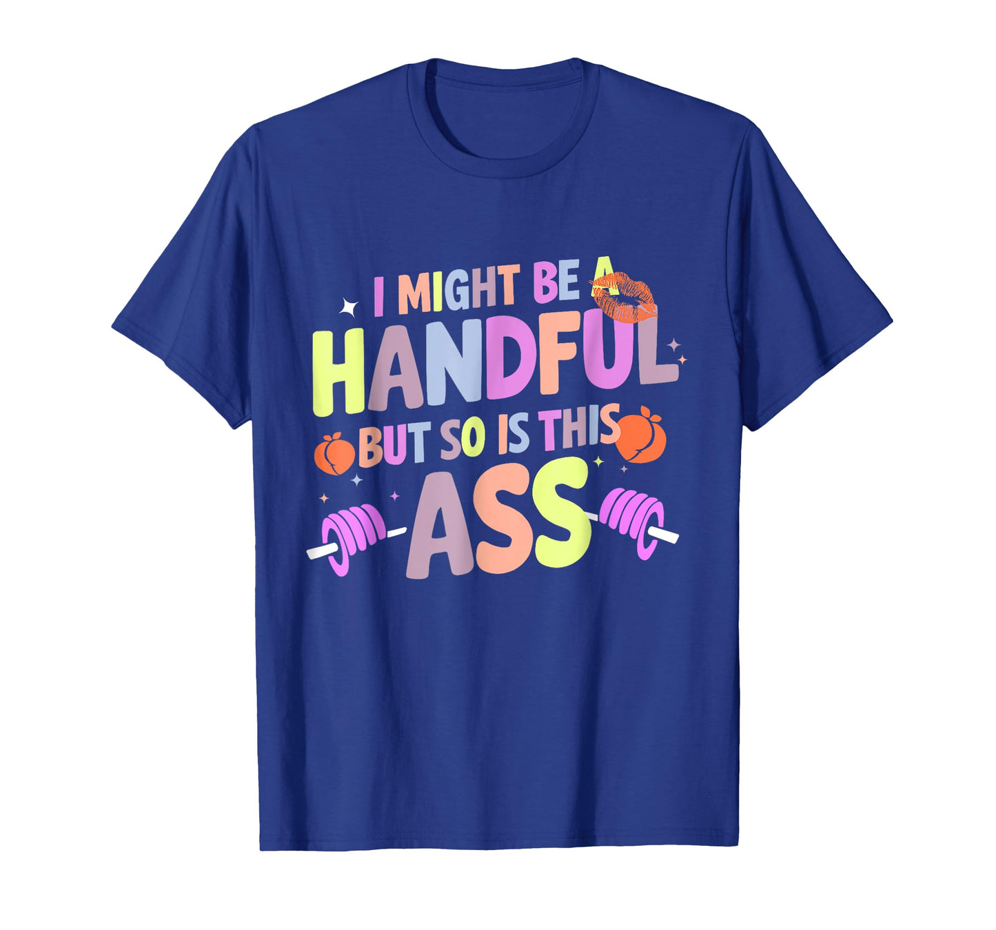 Funny Gym Quote I Might Be A Handful Workout Gift Idea T-Shirt