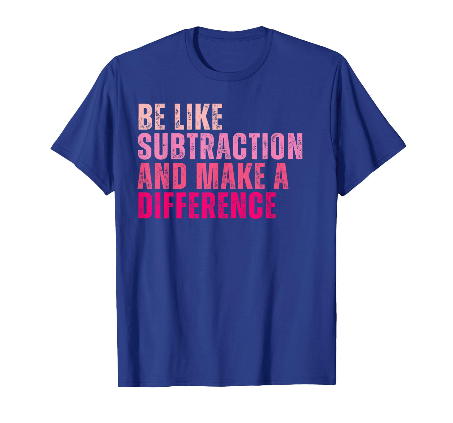 Be Like Subtraction And Make A Difference Funny Math Teacher T-Shirt