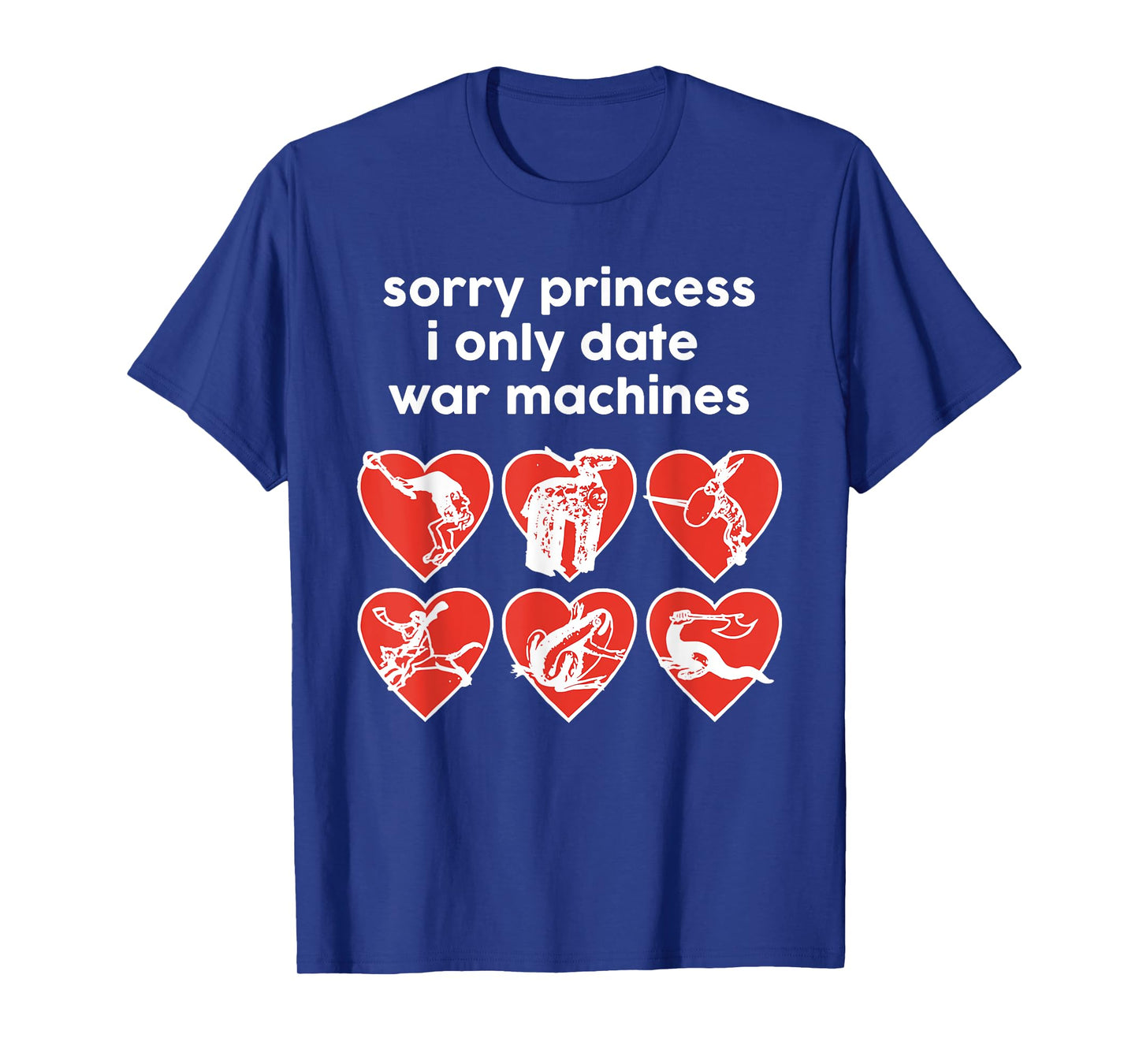 Sorry Princess I Only Date War Machines T-Shirt
