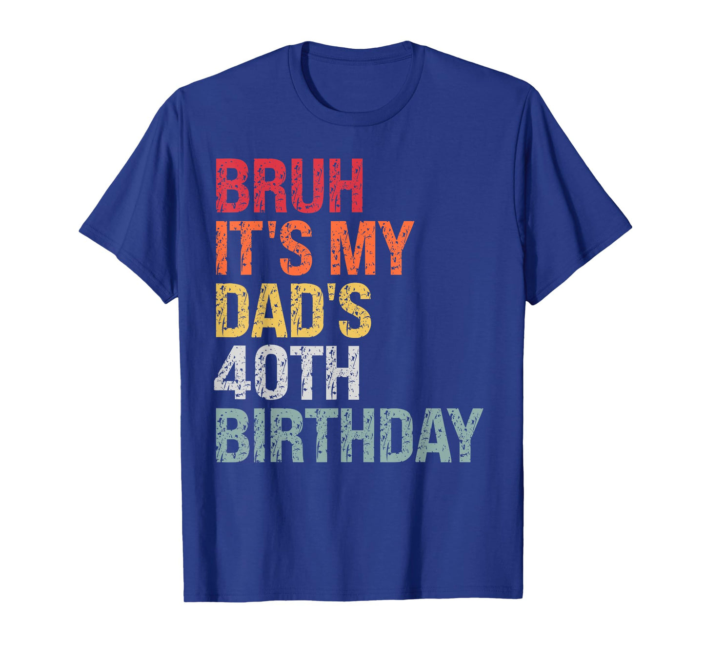 Bruh It's My King Dad's 40th Birthday OMG Daddy Lover Funny T-Shirt