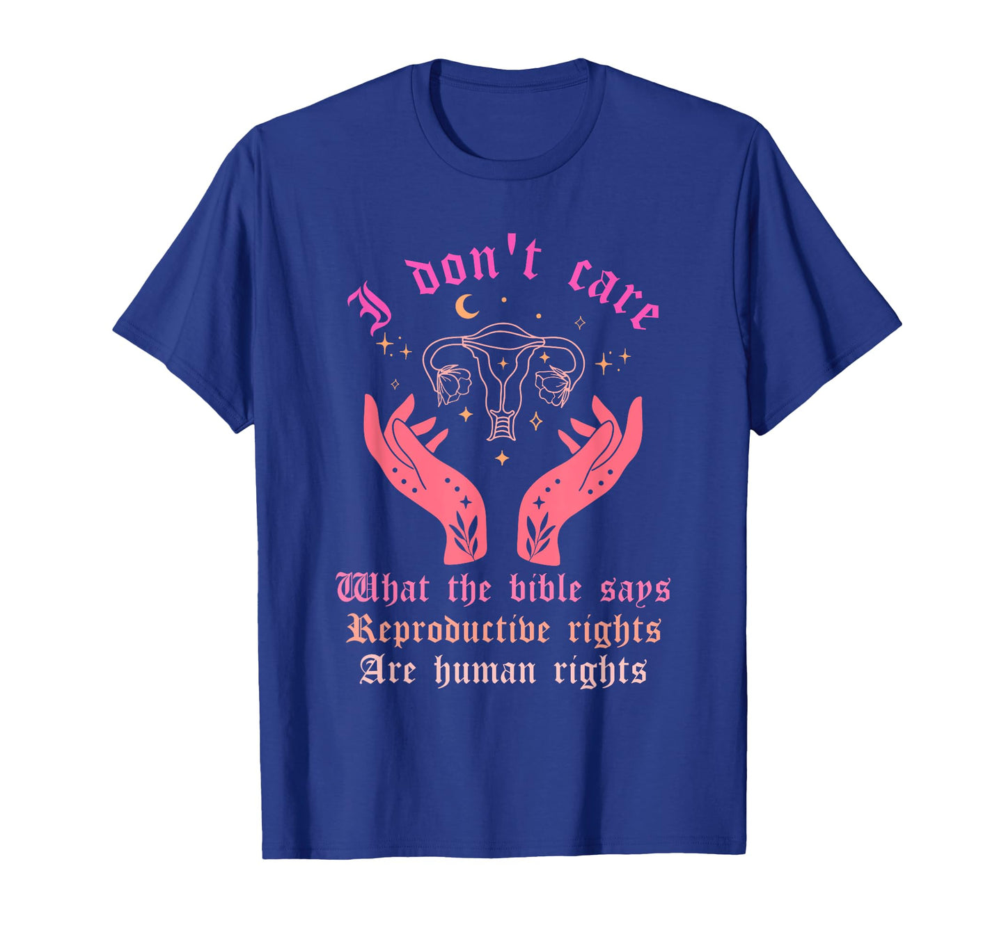 I Don't Care What-The Bible Says Reproductive Rights Quote T-Shirt