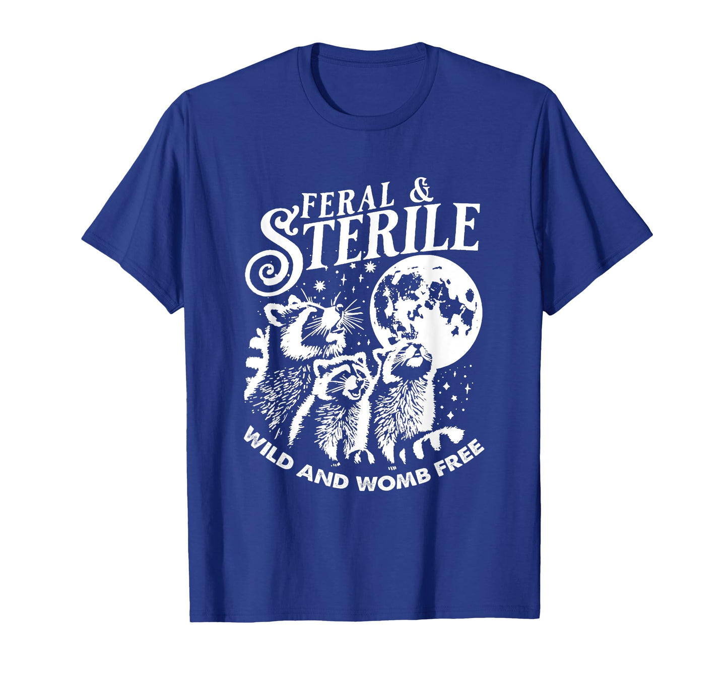 Feral And Sterile Living Wild And Womb Free Funny Raccoon T-Shirt