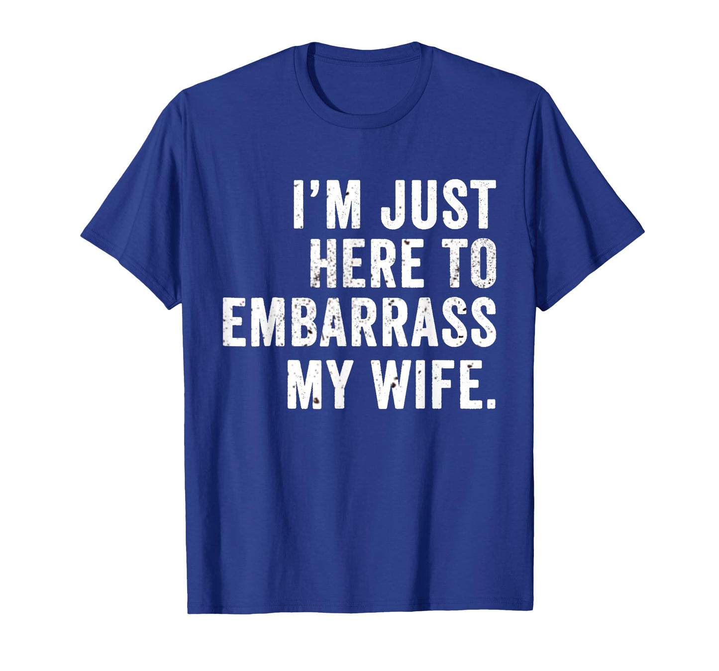 Funny Husband Tee I'm Just Here To Embarrass My Wife T-Shirt