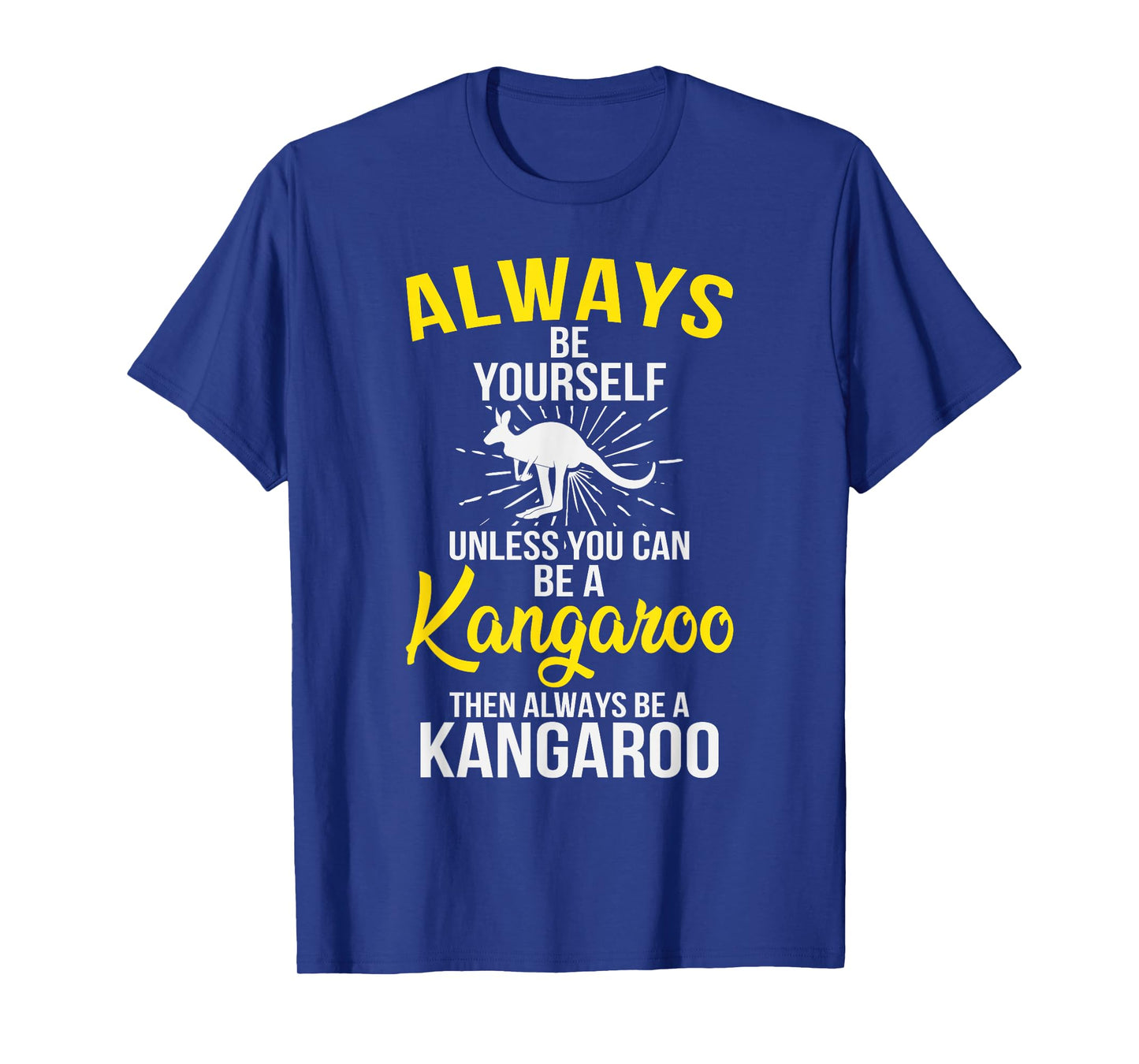 Always Be Yourself Unless You Can Be A Kangaroo T-Shirt