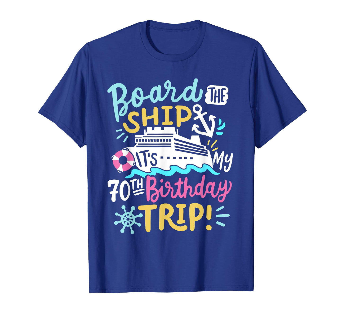 Board The Ship It's My 70th Birthday Trip Cruise Vacation T-Shirt