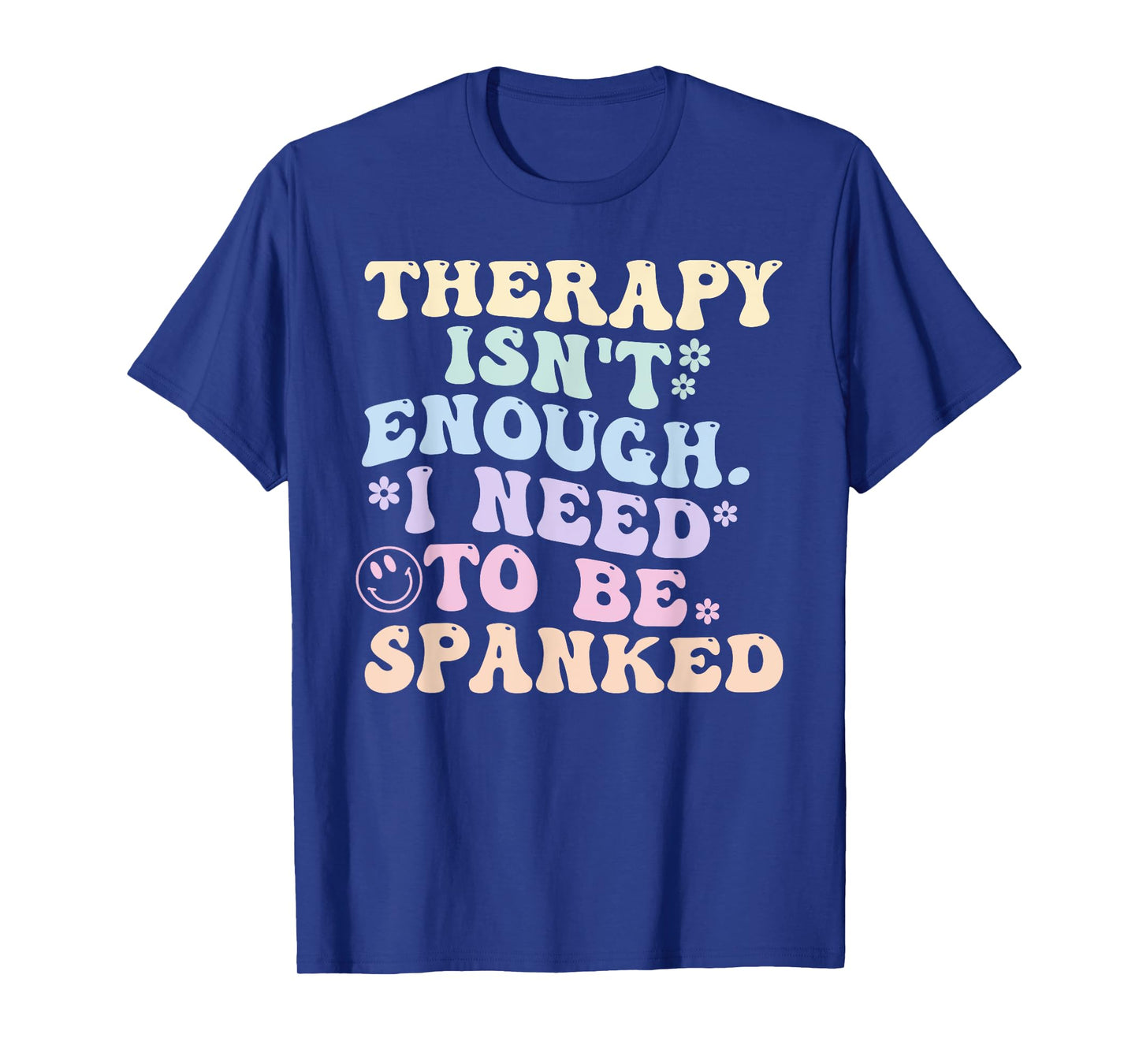Therapy Isn't Enough. I Need To Be Spanked T-Shirt