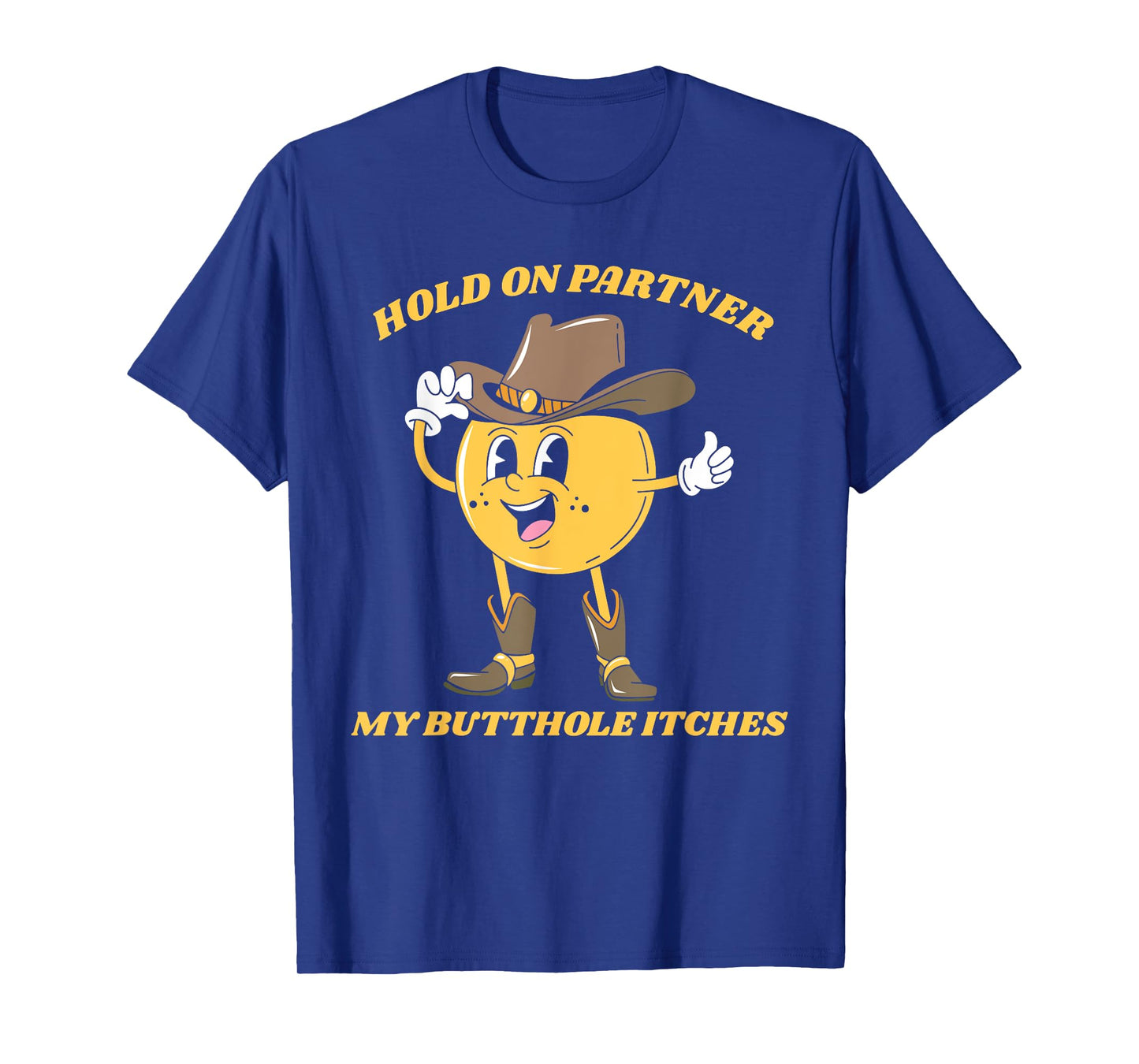 Hold On Partner My Butthole Itches Funny Humor Meme T-Shirt