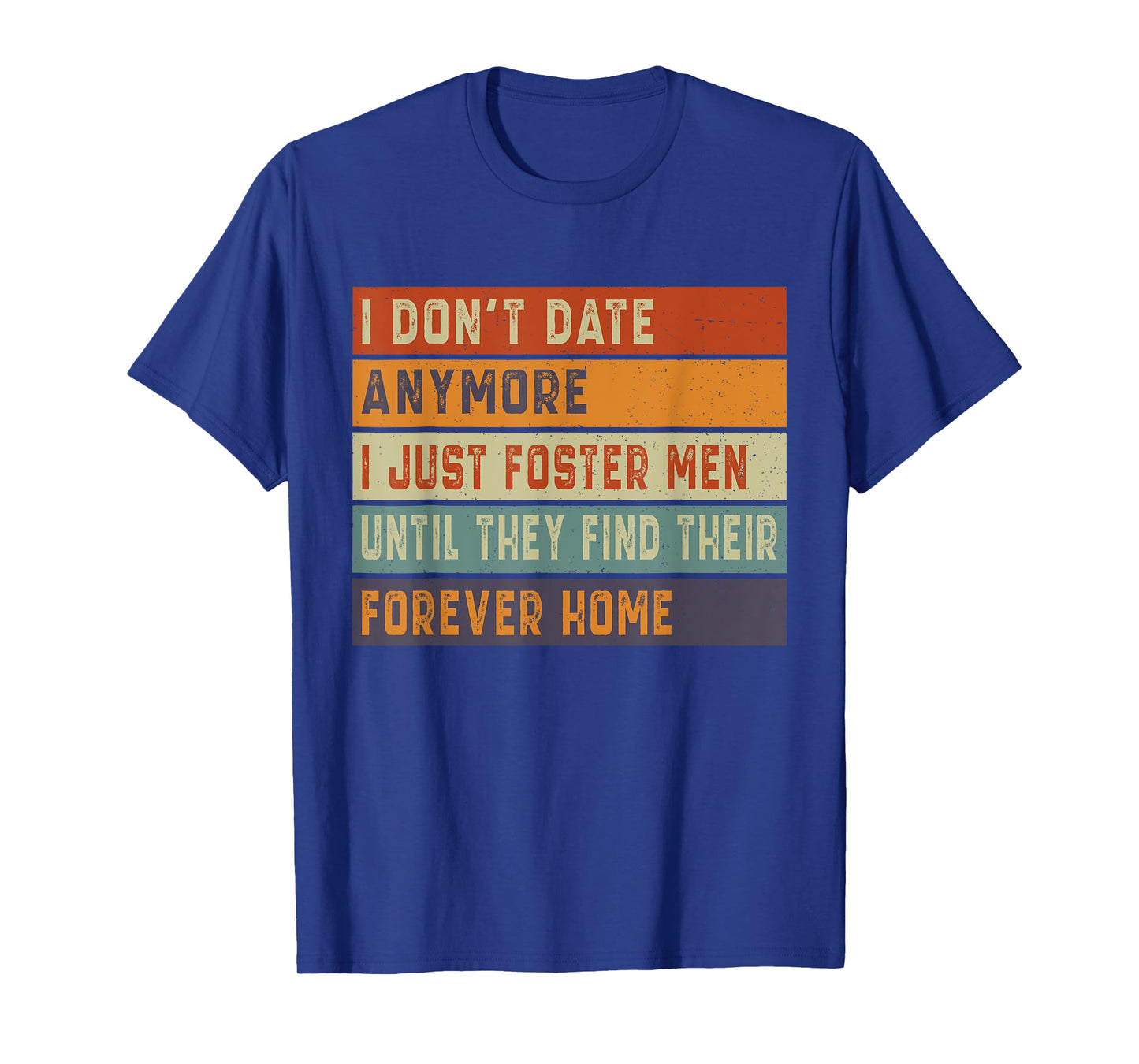 I Don't Date Anymore I Just Foster Men Until They Find T-Shirt